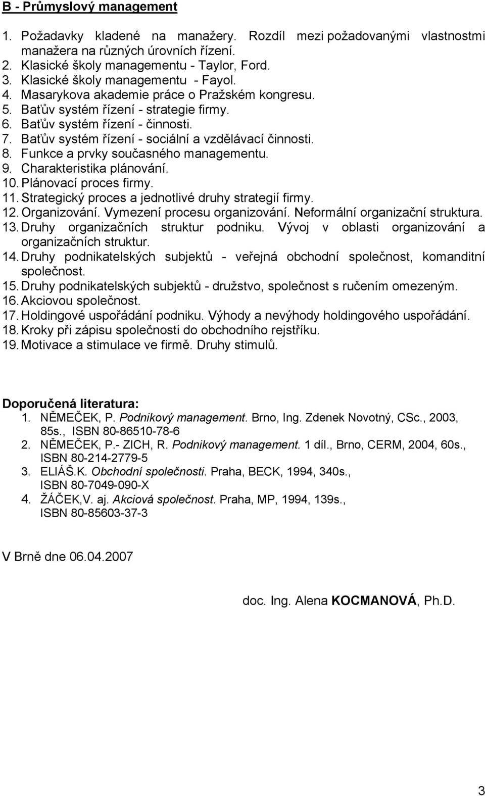 Baťův systém řízení - sociální a vzdělávací činnosti. 8. Funkce a prvky současného managementu. 9. Charakteristika plánování. 10. Plánovací proces firmy. 11.