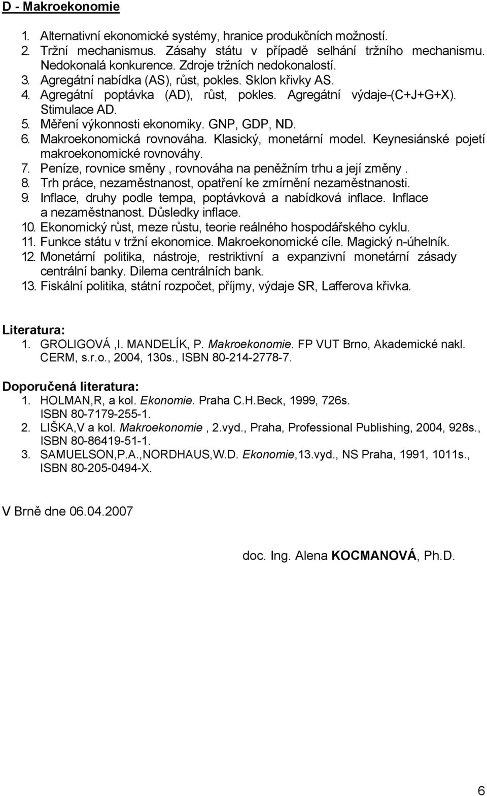 Měření výkonnosti ekonomiky. GNP, GDP, ND. 6. Makroekonomická rovnováha. Klasický, monetární model. Keynesiánské pojetí makroekonomické rovnováhy. 7.