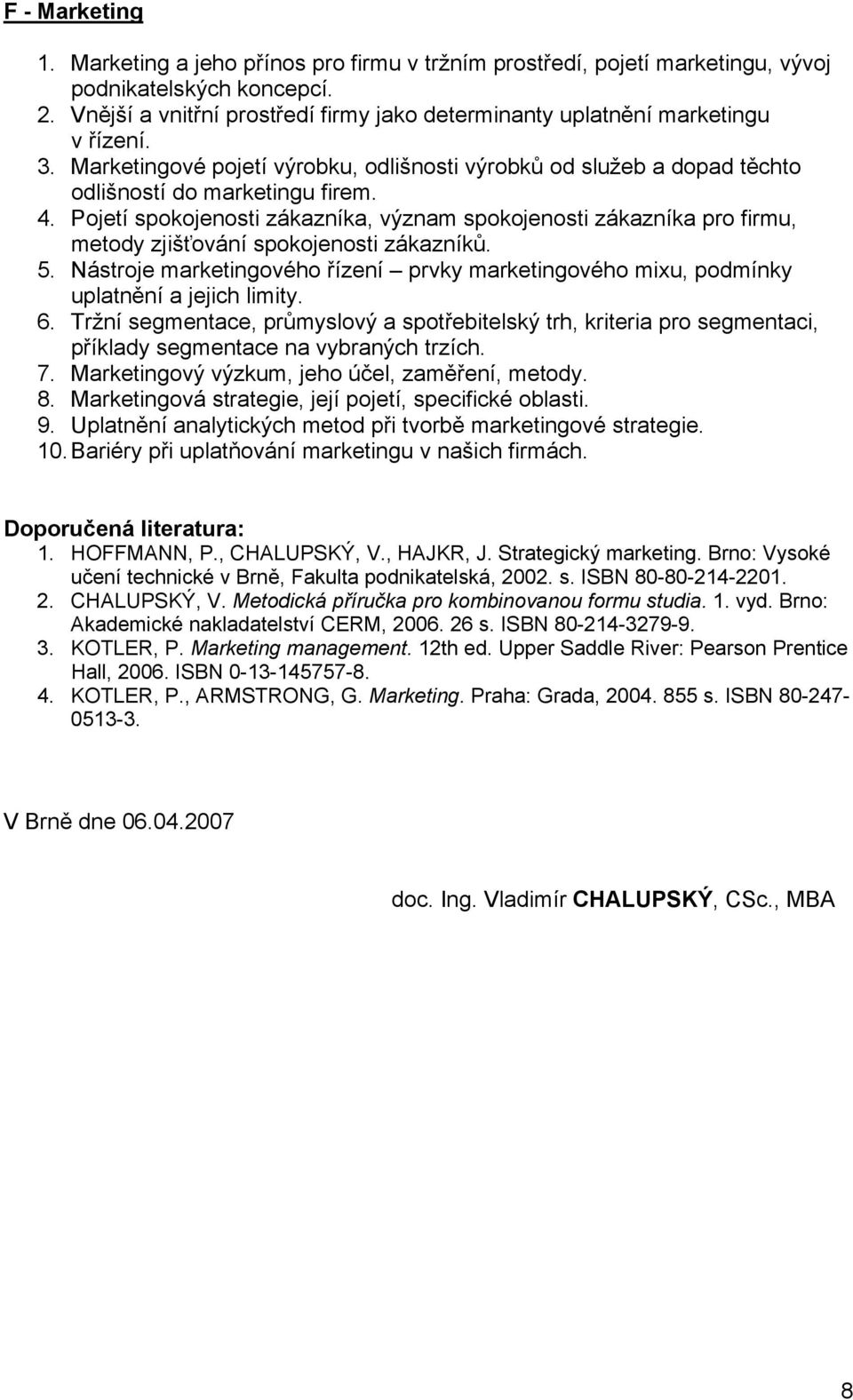 Pojetí spokojenosti zákazníka, význam spokojenosti zákazníka pro firmu, metody zjišťování spokojenosti zákazníků. 5.