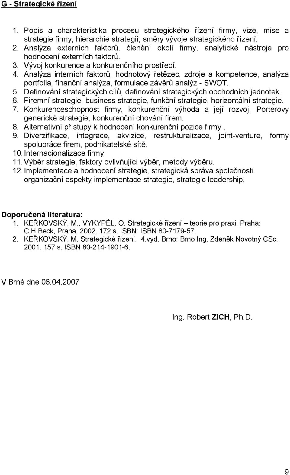 Analýza interních faktorů, hodnotový řetězec, zdroje a kompetence, analýza portfolia, finanční analýza, formulace závěrů analýz - SWOT. 5.