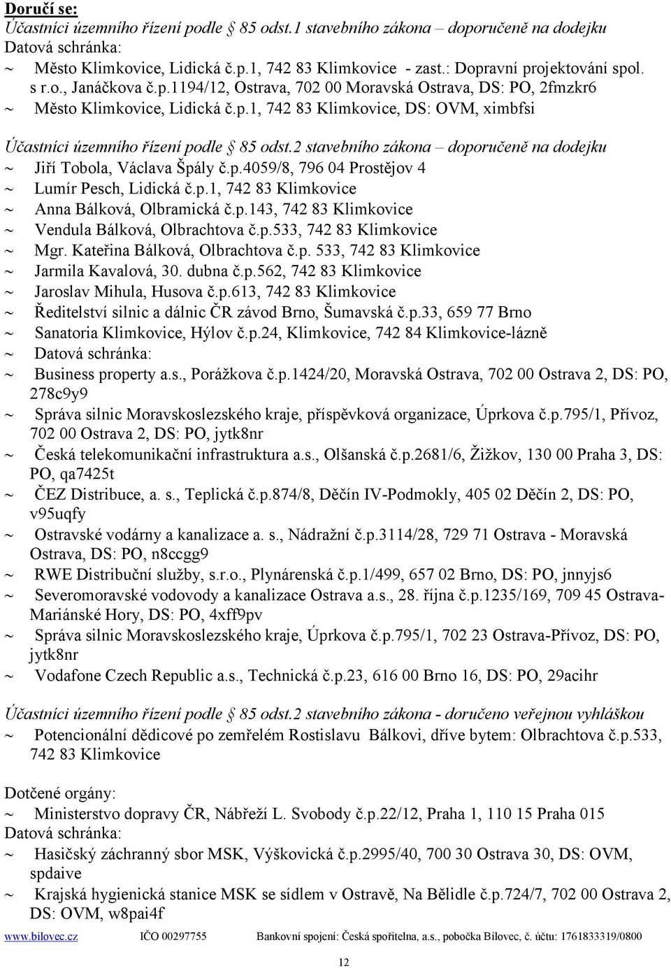 2 stavebního zákona doporučeně na dodejku Jiří Tobola, Václava Špály č.p.4059/8, 796 04 Prostějov 4 Lumír Pesch, Lidická č.p.1, 742 83 Klimkovice Anna Bálková, Olbramická č.p.143, 742 83 Klimkovice Vendula Bálková, Olbrachtova č.