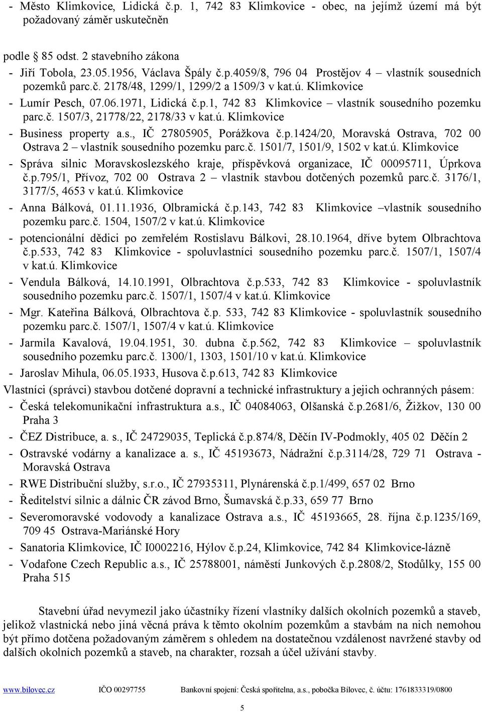 s., IČ 27805905, Porážkova č.p.1424/20, Moravská Ostrava, 702 00 Ostrava 2 vlastník sousedního pozemku parc.č. 1501/7, 1501/9, 1502 v kat.ú.