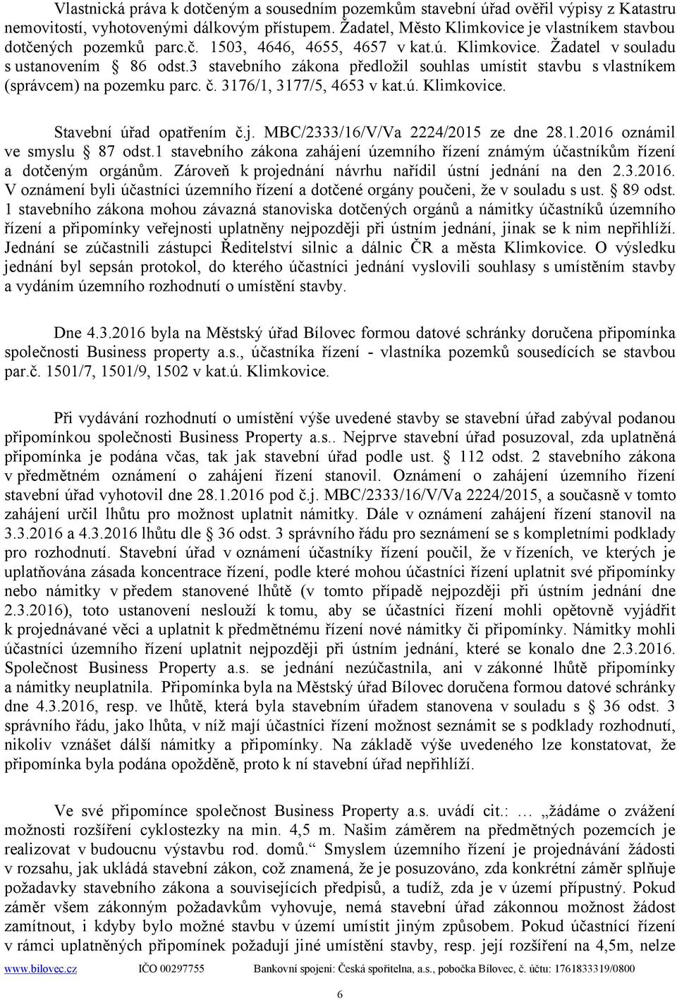 3 stavebního zákona předložil souhlas umístit stavbu s vlastníkem (správcem) na pozemku parc. č. 3176/1, 3177/5, 4653 v kat.ú. Klimkovice. Stavební úřad opatřením č.j.