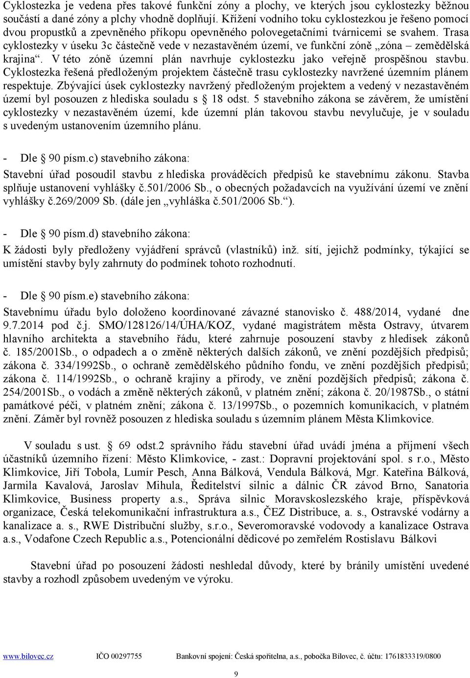 Trasa cyklostezky v úseku 3c částečně vede v nezastavěném území, ve funkční zóně zóna zemědělská krajina. V této zóně územní plán navrhuje cyklostezku jako veřejně prospěšnou stavbu.