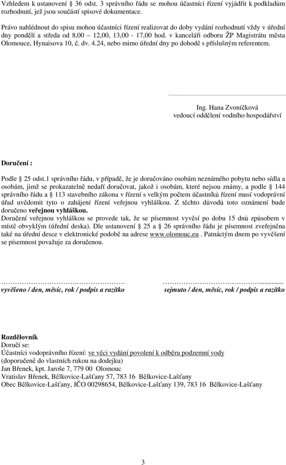 v kanceláři odboru ŽP Magistrátu města Olomouce, Hynaisova 10, č. dv. 4.24, nebo mimo úřední dny po dohodě s příslušným referentem. Ing.