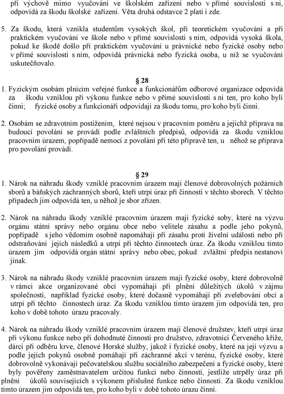 praktickém vyučování u právnické nebo fyzické osoby nebo v přímé souvislosti s ním, odpovídá právnická nebo fyzická osoba, u níž se vyučování uskutečňovalo. 28 1.