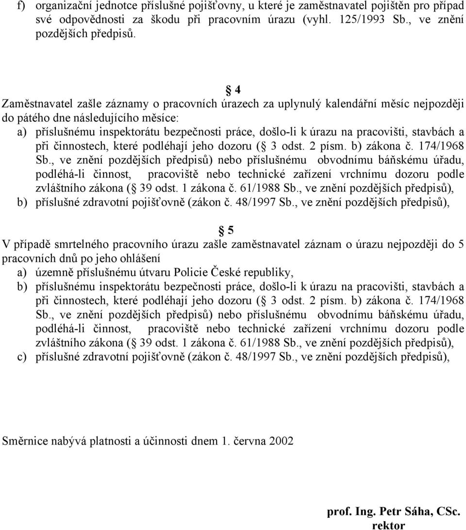 pracovišti, stavbách a při činnostech, které podléhají jeho dozoru ( 3 odst. 2 písm. b) zákona č. 174/1968 Sb.