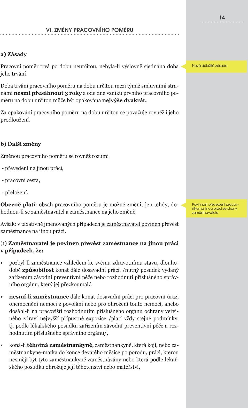 smluvními stranami nesmí přesáhnout 3 roky a ode dne vzniku prvního pracovního poměru na dobu určitou může být opakována nejvýše dvakrát.