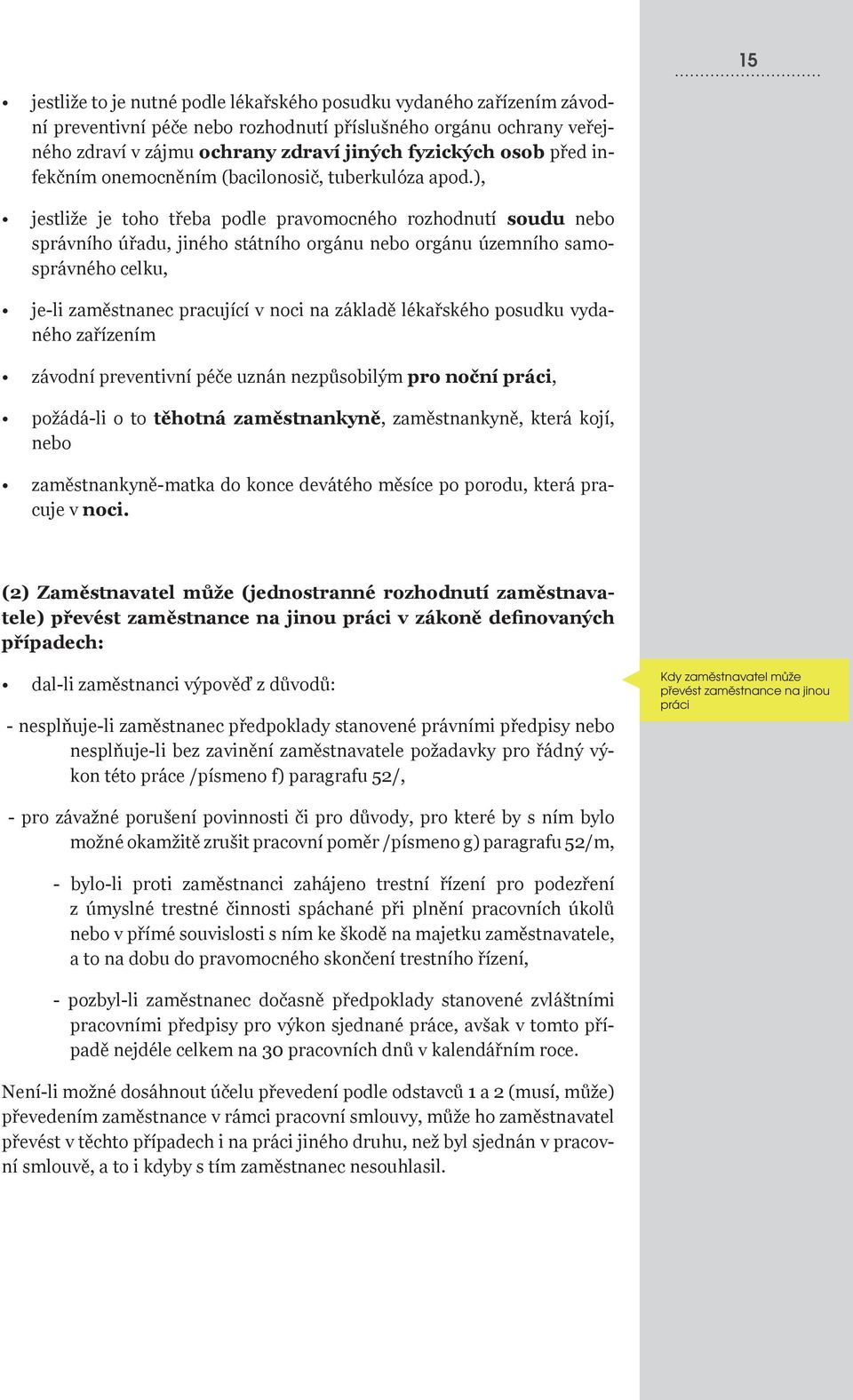 ), jestliže je toho třeba podle pravomocného rozhodnutí soudu nebo správního úřadu, jiného státního orgánu nebo orgánu územního samosprávného celku, je-li zaměstnanec pracující v noci na základě