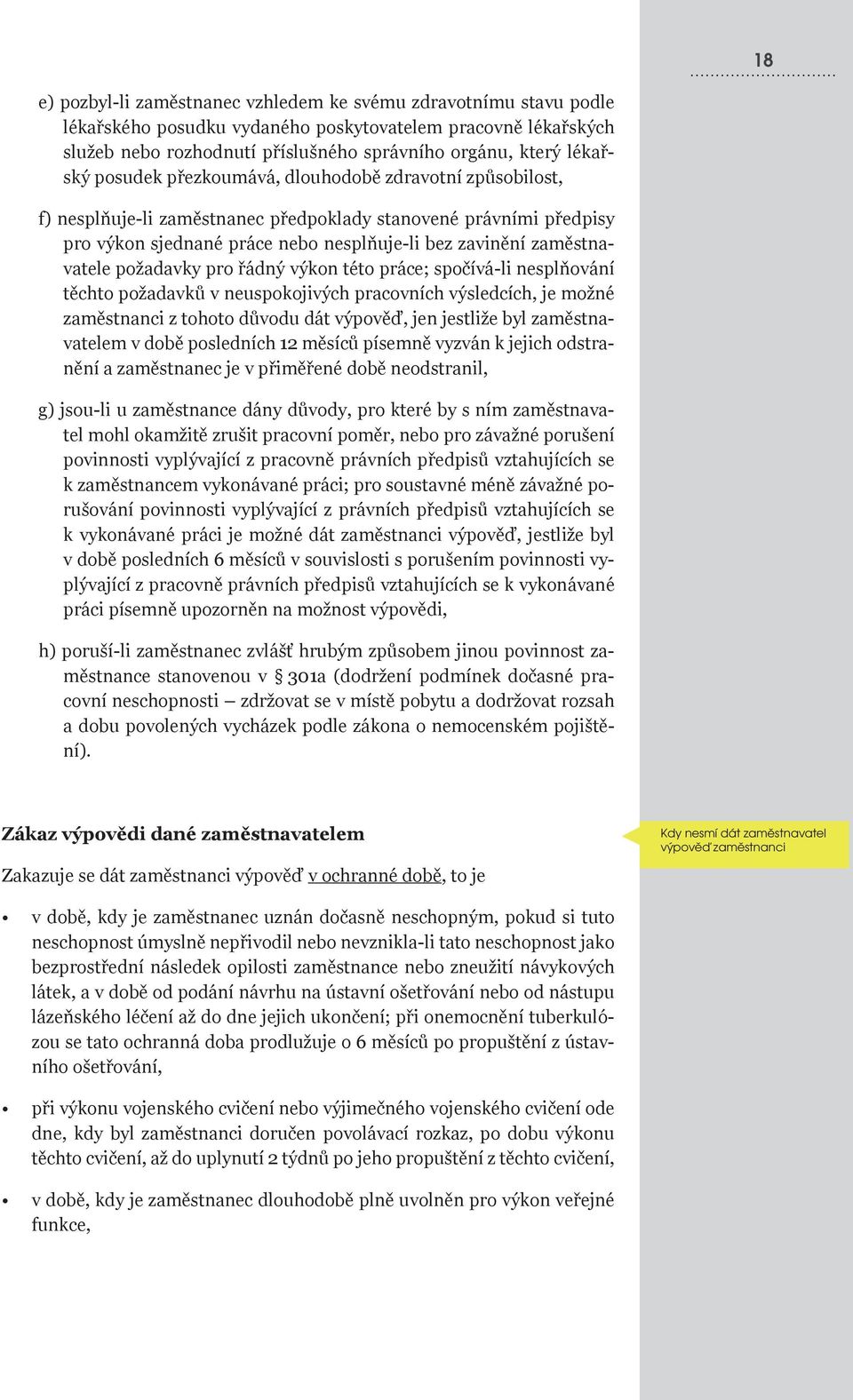zaměstnavatele požadavky pro řádný výkon této práce; spočívá-li nesplňování těchto požadavků v neuspokojivých pracovních výsledcích, je možné zaměstnanci z tohoto důvodu dát výpověď, jen jestliže byl