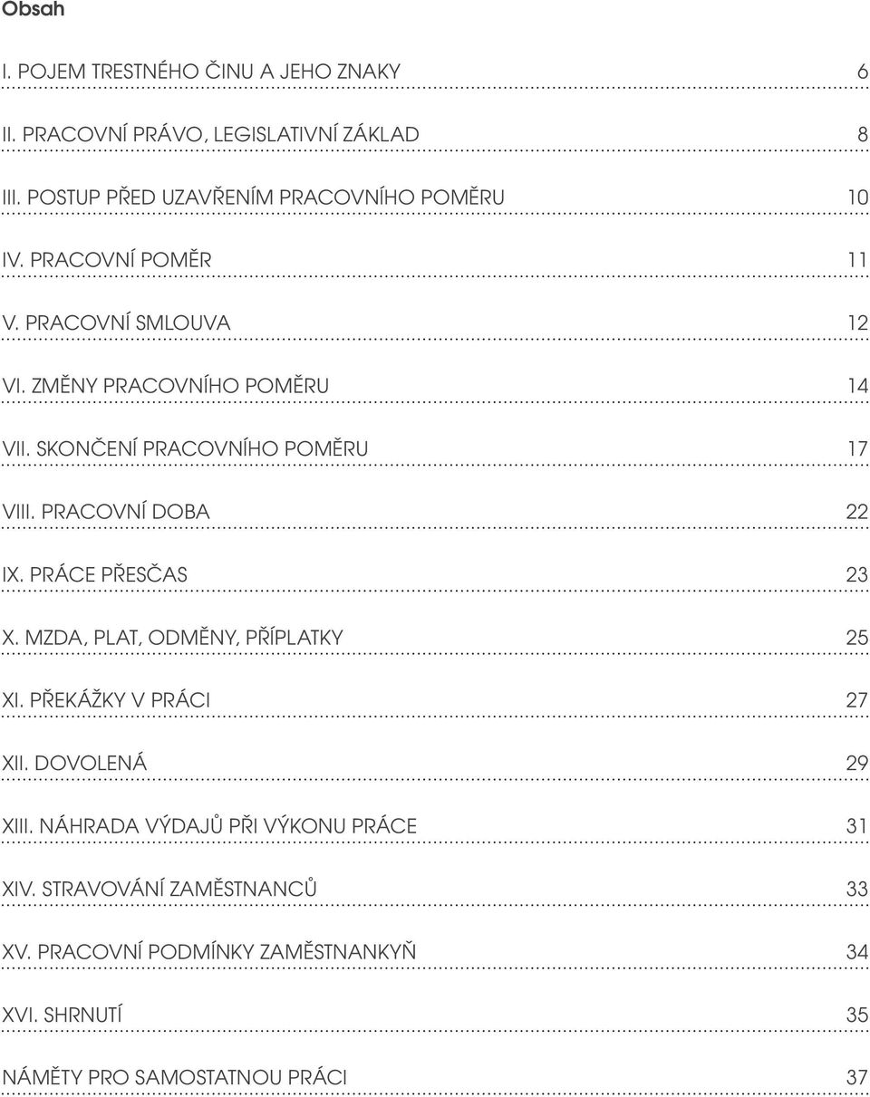 Skončení pracovního poměru 17 VIII. Pracovní doba 22 IX. Práce přesčas 23 X. Mzda, plat, odměny, příplatky 25 XI.