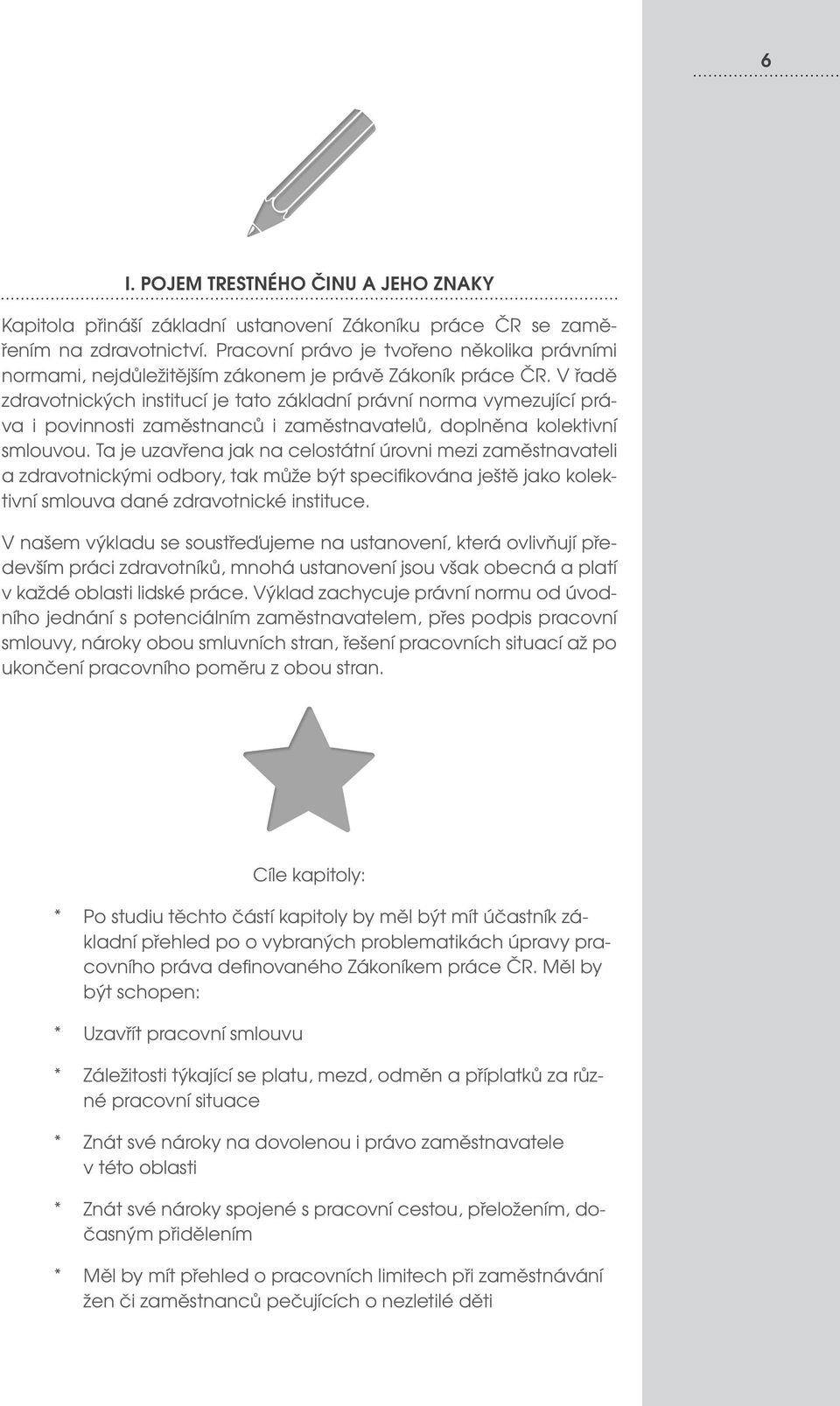 V řadě zdravotnických institucí je tato základní právní norma vymezující práva i povinnosti zaměstnanců i zaměstnavatelů, doplněna kolektivní smlouvou.