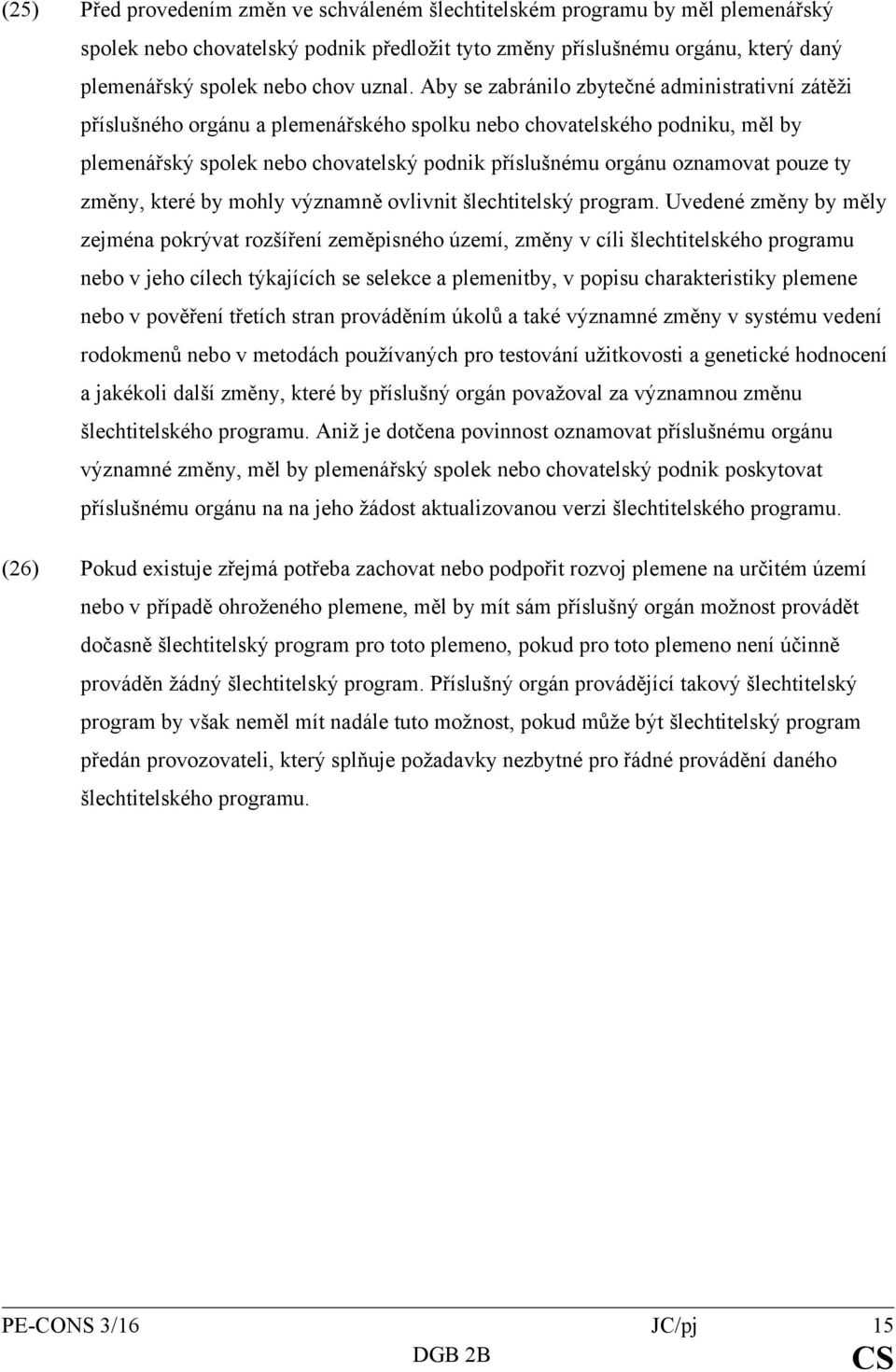 Aby se zabránilo zbytečné administrativní zátěži příslušného orgánu a plemenářského spolku nebo chovatelského podniku, měl by plemenářský spolek nebo chovatelský podnik příslušnému orgánu oznamovat