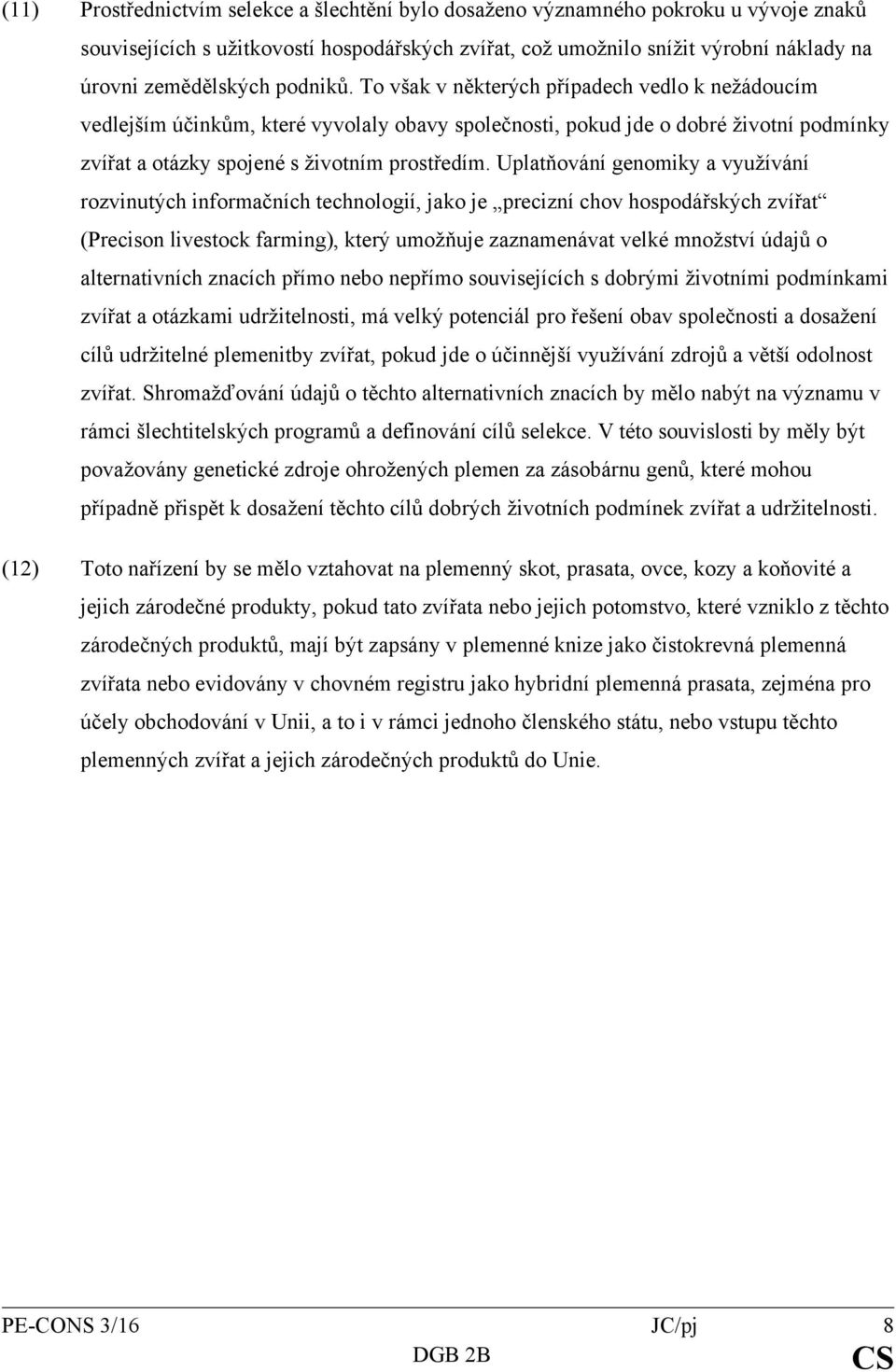 Uplatňování genomiky a využívání rozvinutých informačních technologií, jako je precizní chov hospodářských zvířat (Precison livestock farming), který umožňuje zaznamenávat velké množství údajů o