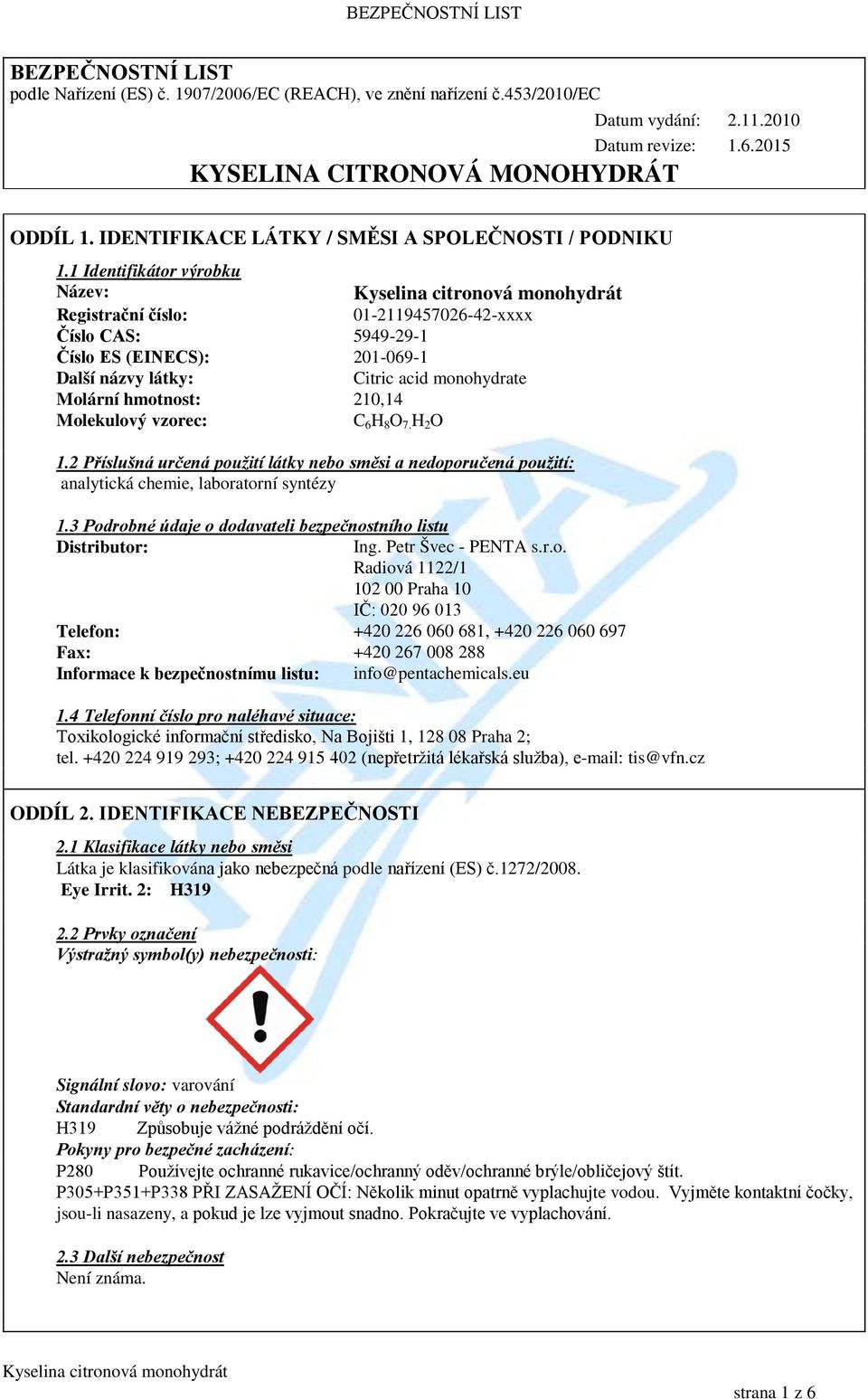 1 Identifikátor výrobku Název: Registrační číslo: 01-2119457026-42-xxxx Číslo CAS: 5949-29-1 Číslo ES (EINECS): 201-069-1 Další názvy látky: Citric acid monohydrate Molární hmotnost: 210,14