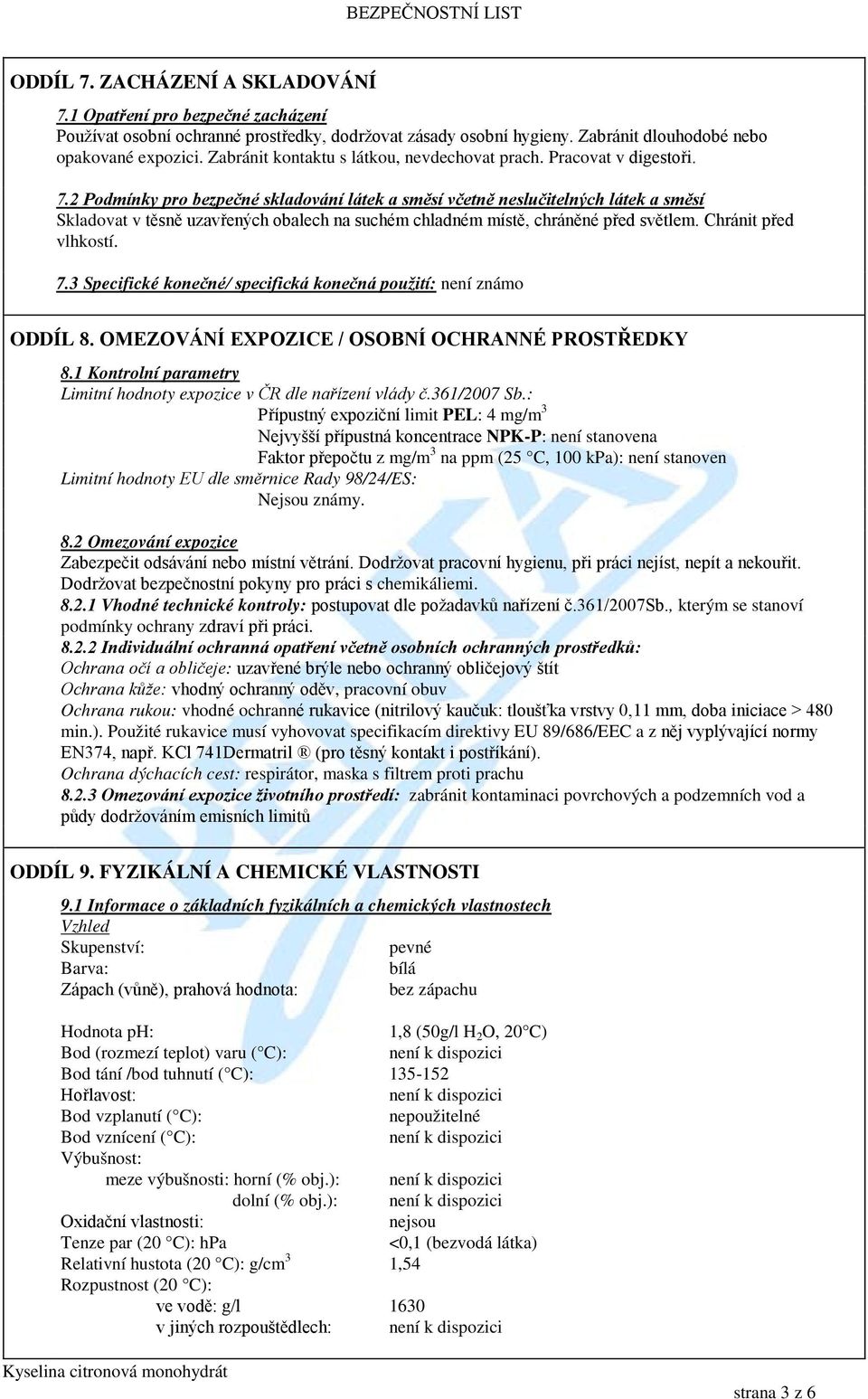 2 Podmínky pro bezpečné skladování látek a směsí včetně neslučitelných látek a směsí Skladovat v těsně uzavřených obalech na suchém chladném místě, chráněné před světlem. Chránit před vlhkostí. 7.