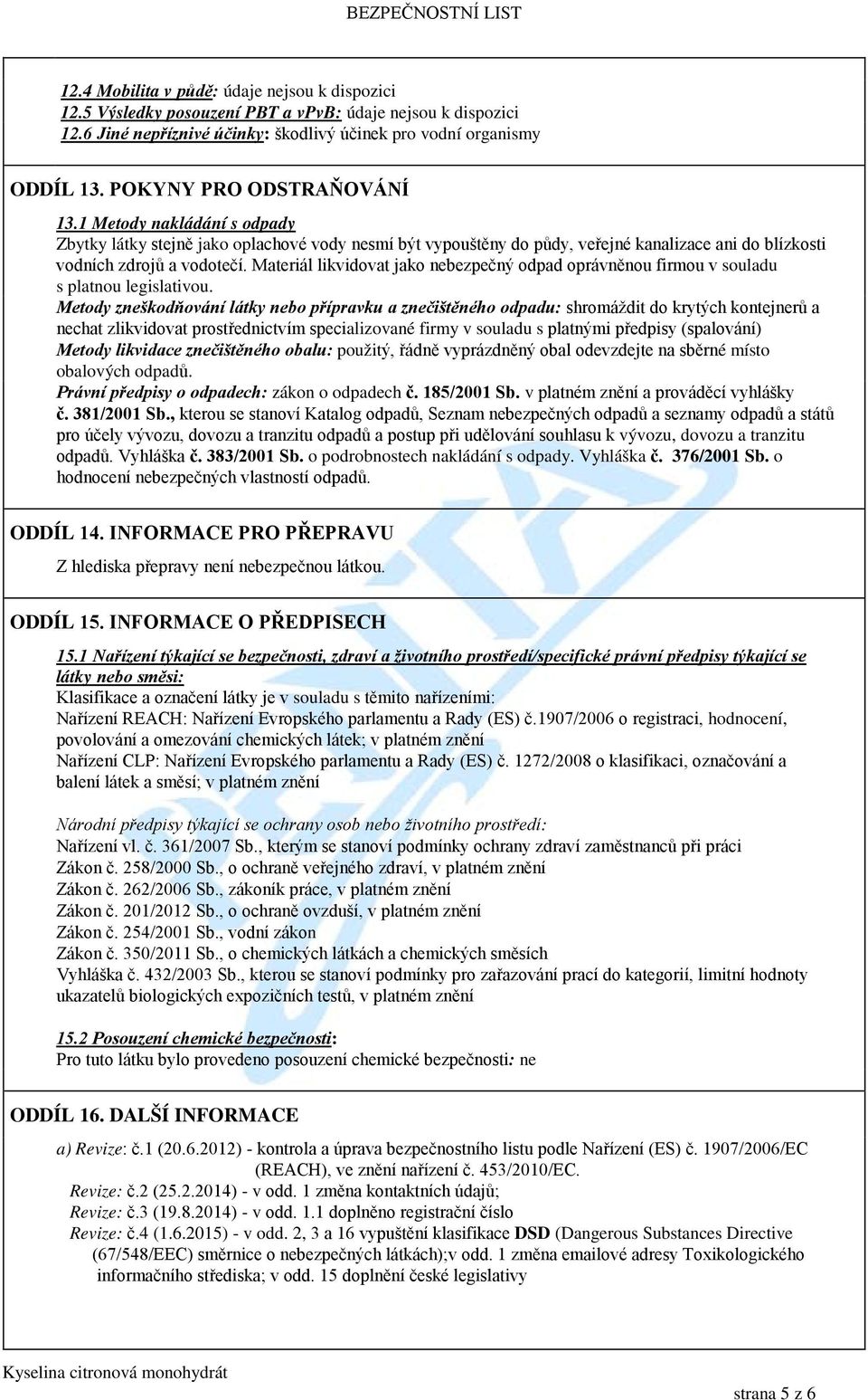 Materiál likvidovat jako nebezpečný odpad oprávněnou firmou v souladu s platnou legislativou.