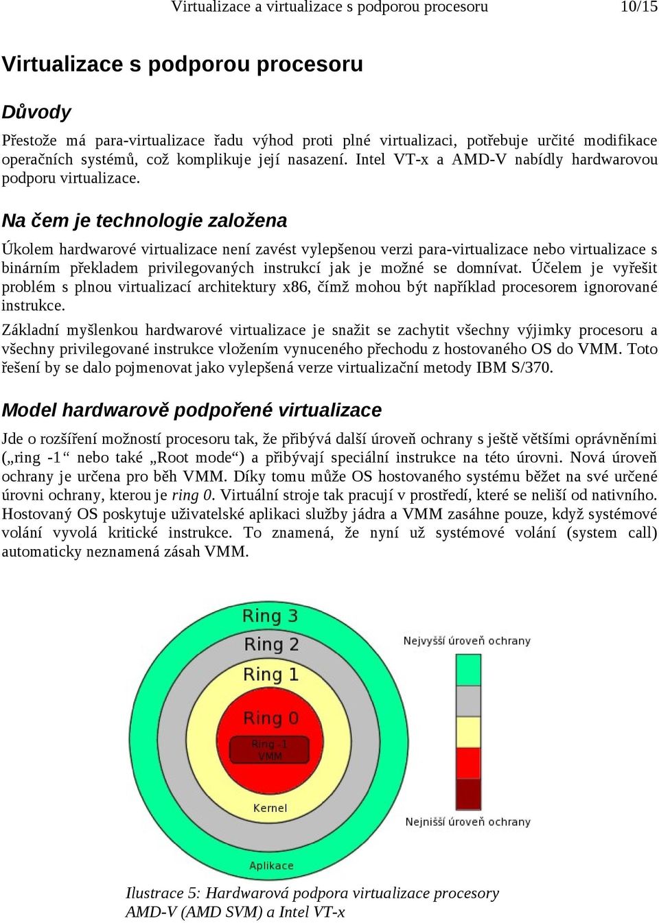 Na čem je technologie založena Úkolem hardwarové virtualizace není zavést vylepšenou verzi para-virtualizace nebo virtualizace s binárním překladem privilegovaných instrukcí jak je možné se domnívat.