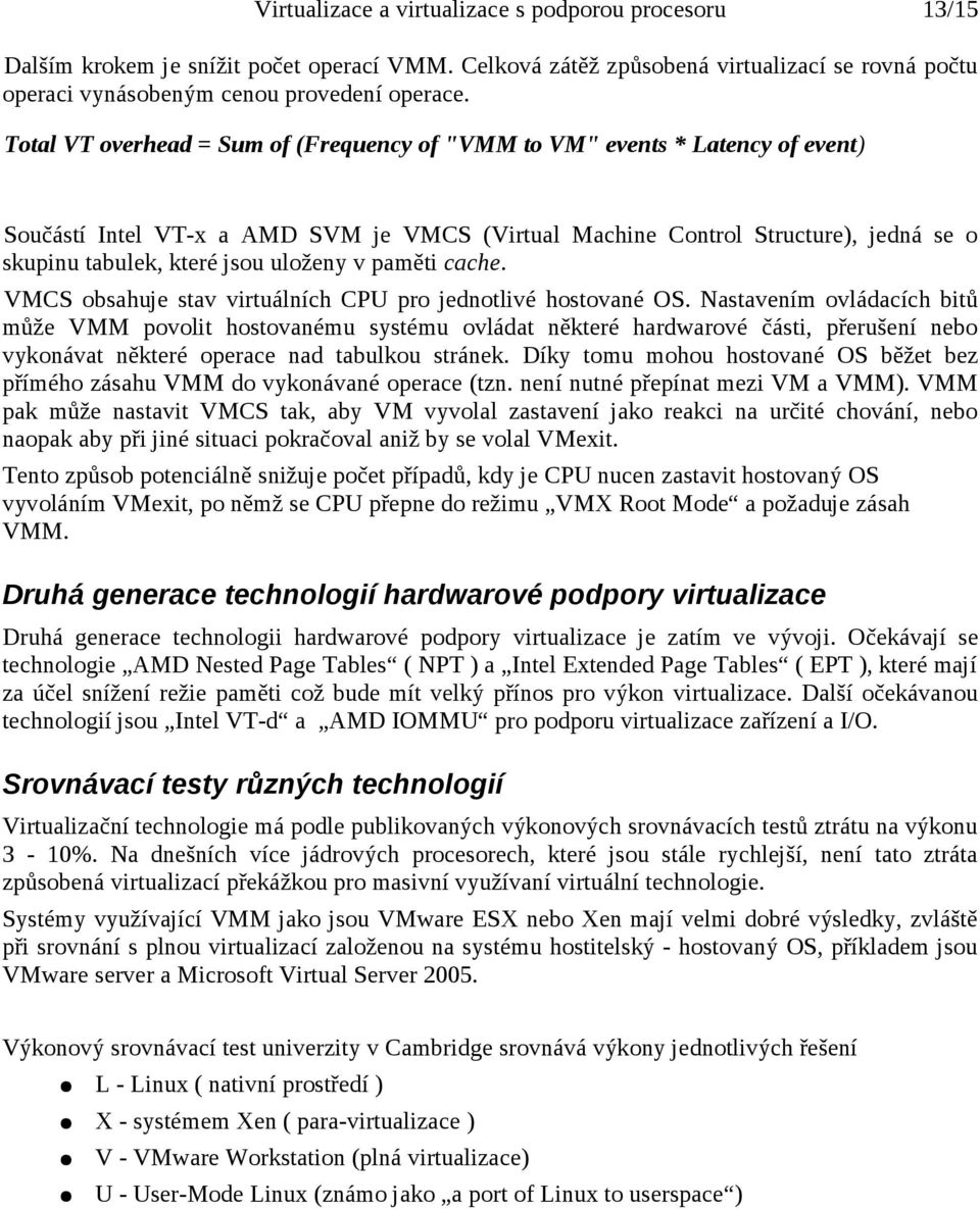 uloženy v paměti cache. VMCS obsahuje stav virtuálních CPU pro jednotlivé hostované OS.