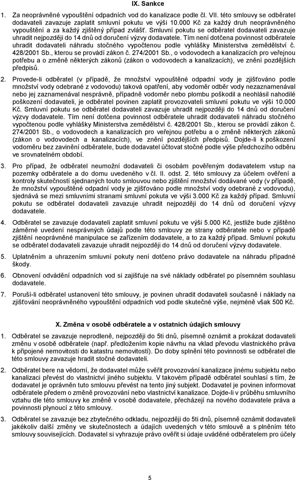 Tím není dotčena povinnost odběratele uhradit dodavateli náhradu stočného vypočtenou podle vyhlášky Ministerstva zemědělství č. 428/2001 Sb., kterou se provádí zákon č. 274/2001 Sb.