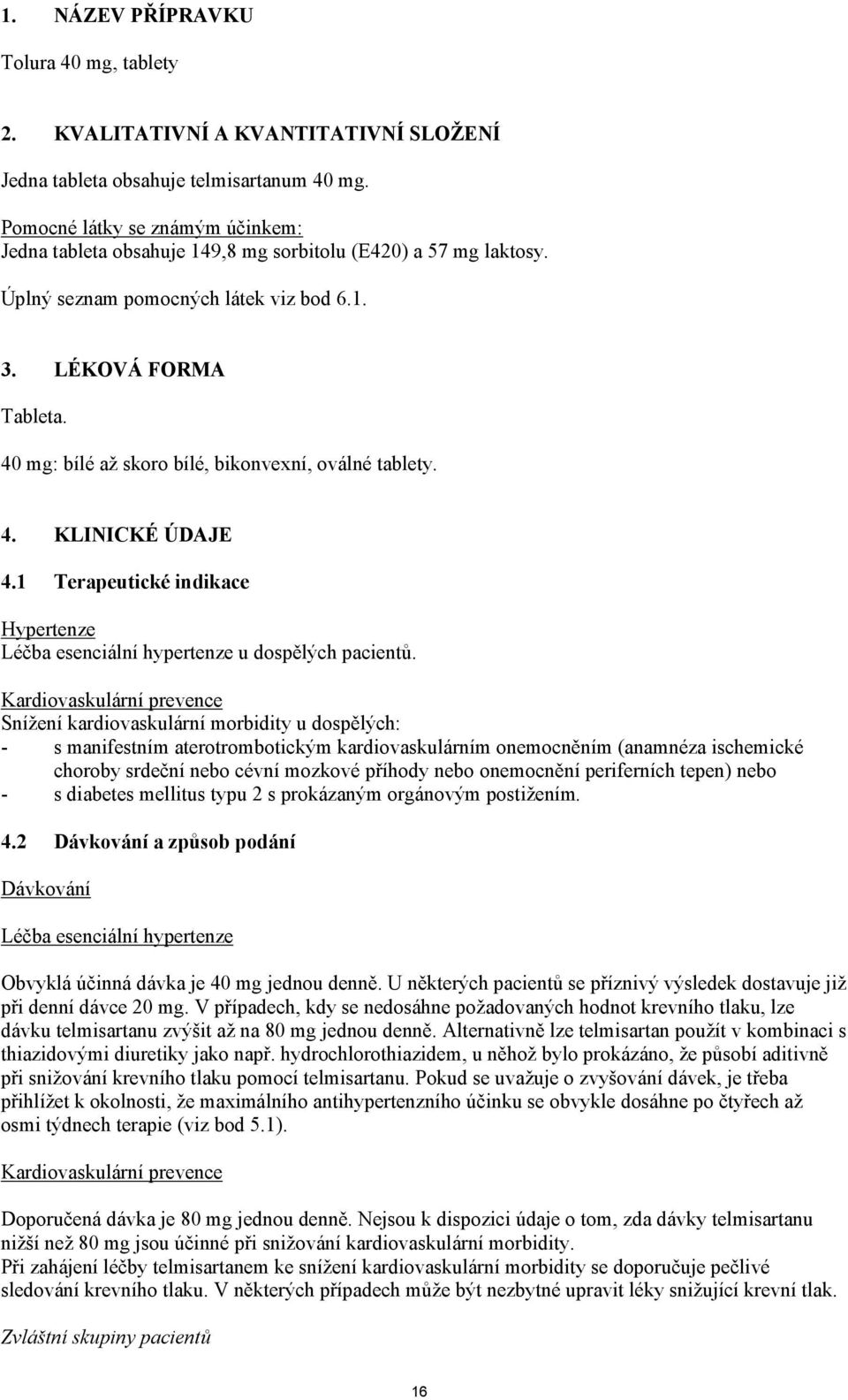 40 mg: bílé až skoro bílé, bikonvexní, oválné tablety. 4. KLINICKÉ ÚDAJE 4.1 Terapeutické indikace Hypertenze Léčba esenciální hypertenze u dospělých pacientů.