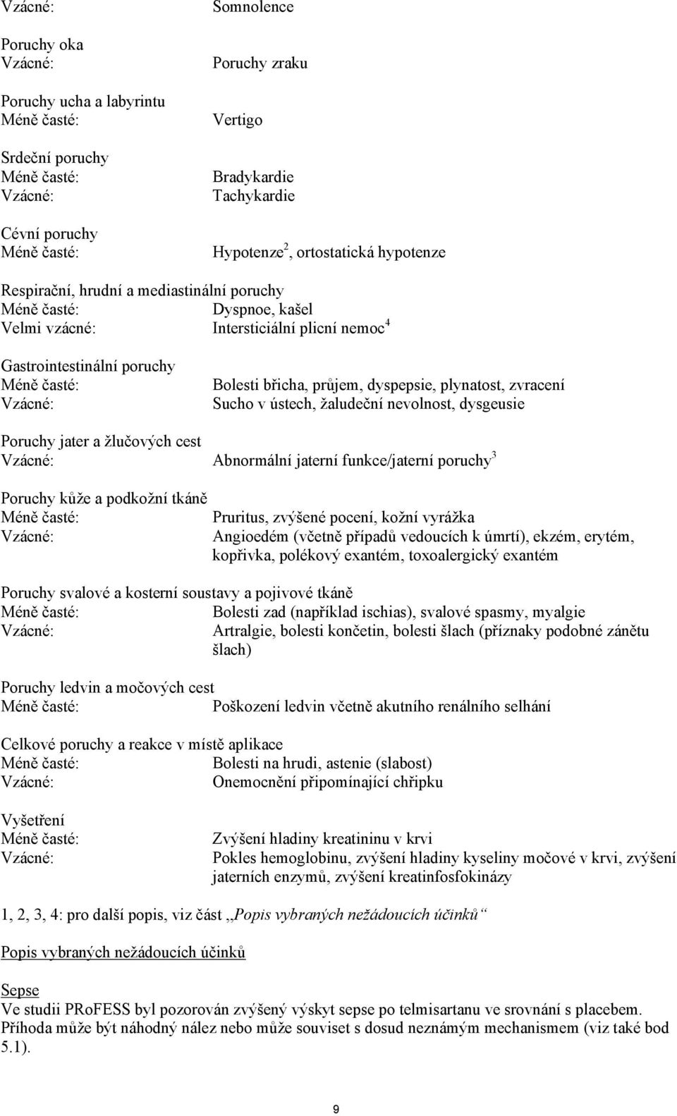 žaludeční nevolnost, dysgeusie Poruchy jater a žlučových cest Vzácné: Abnormální jaterní funkce/jaterní poruchy 3 Poruchy kůže a podkožní tkáně Pruritus, zvýšené pocení, kožní vyrážka Vzácné: