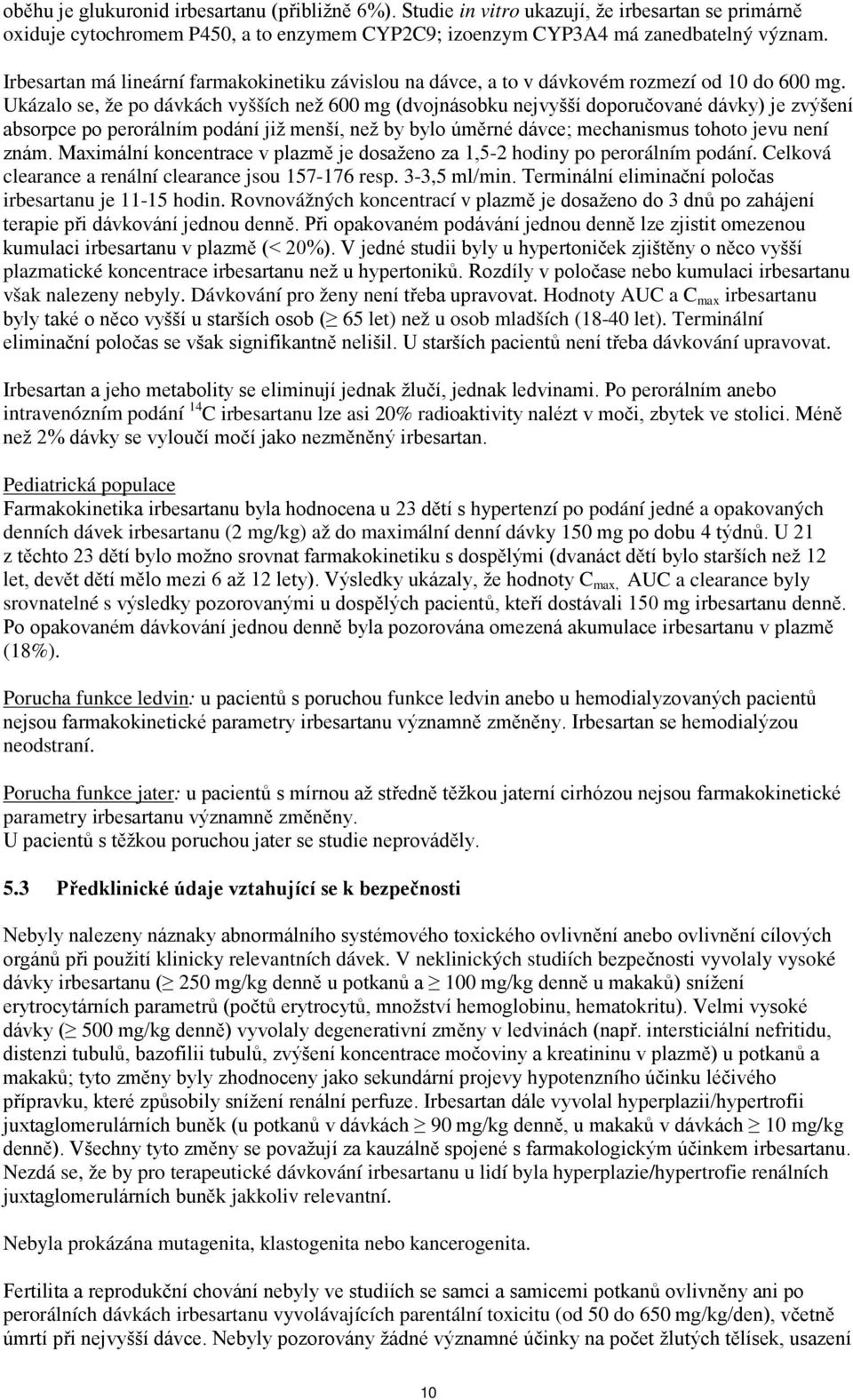 Ukázalo se, že po dávkách vyšších než 600 mg (dvojnásobku nejvyšší doporučované dávky) je zvýšení absorpce po perorálním podání již menší, než by bylo úměrné dávce; mechanismus tohoto jevu není znám.