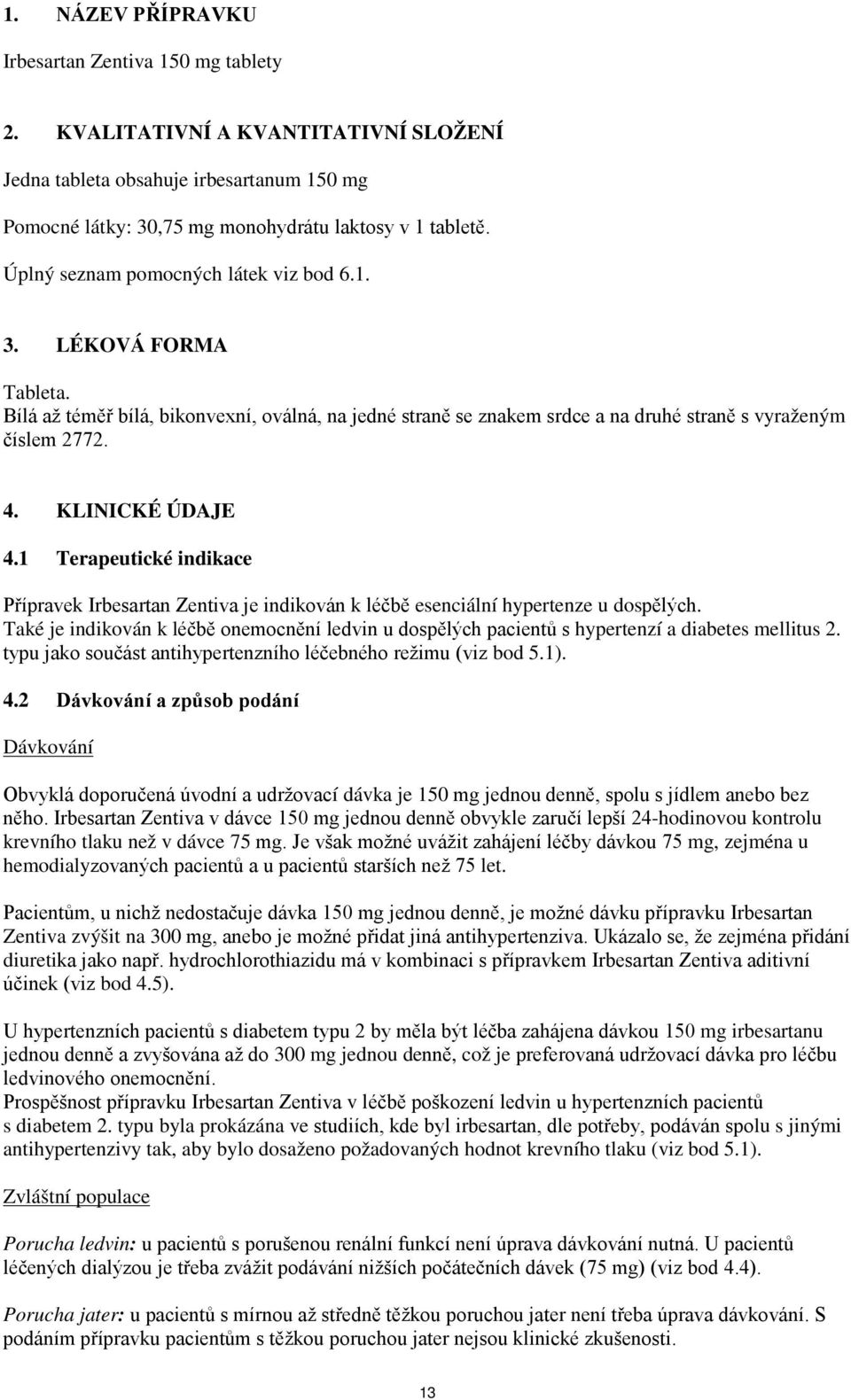 KLINICKÉ ÚDAJE 4.1 Terapeutické indikace Přípravek Irbesartan Zentiva je indikován k léčbě esenciální hypertenze u dospělých.