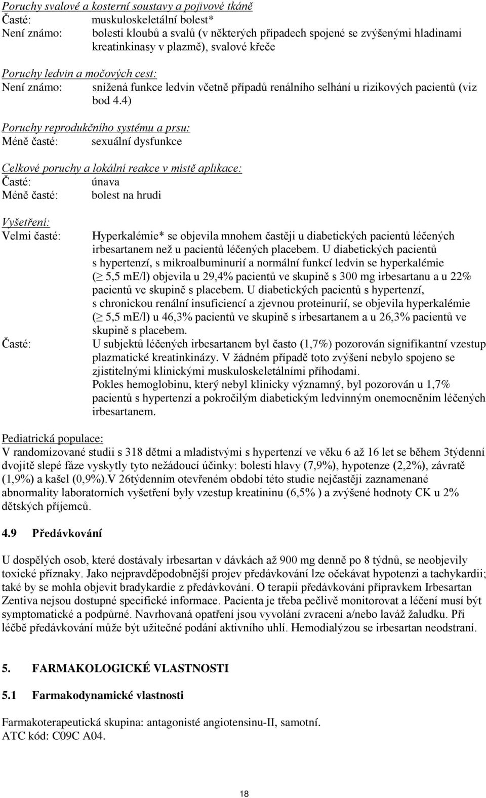 4) Poruchy reprodukčního systému a prsu: Méně časté: sexuální dysfunkce Celkové poruchy a lokální reakce v místě aplikace: Časté: únava Méně časté: bolest na hrudi Vyšetření: Velmi časté: Časté: