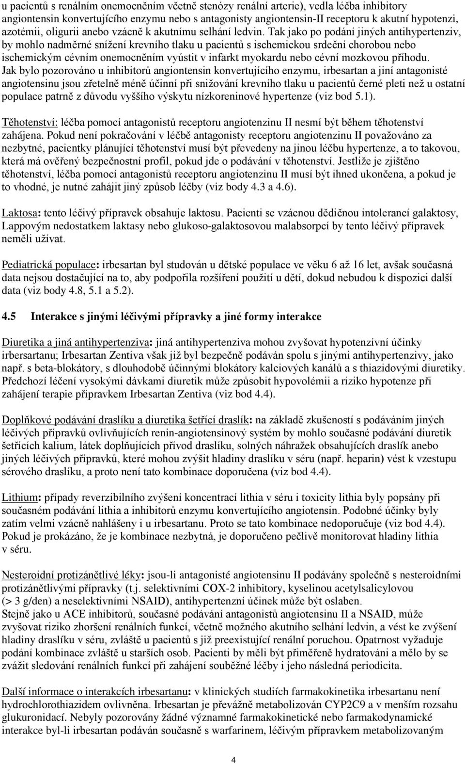 Tak jako po podání jiných antihypertenziv, by mohlo nadměrné snížení krevního tlaku u pacientů s ischemickou srdeční chorobou nebo ischemickým cévním onemocněním vyústit v infarkt myokardu nebo cévní