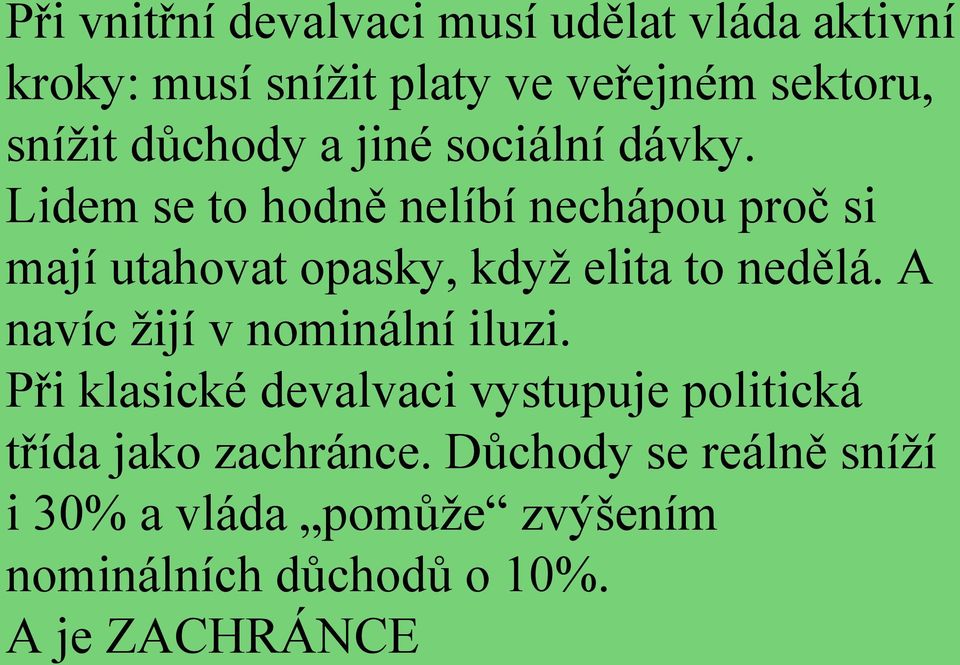 Lidem se to hodně nelíbí nechápou proč si mají utahovat opasky, když elita to nedělá.