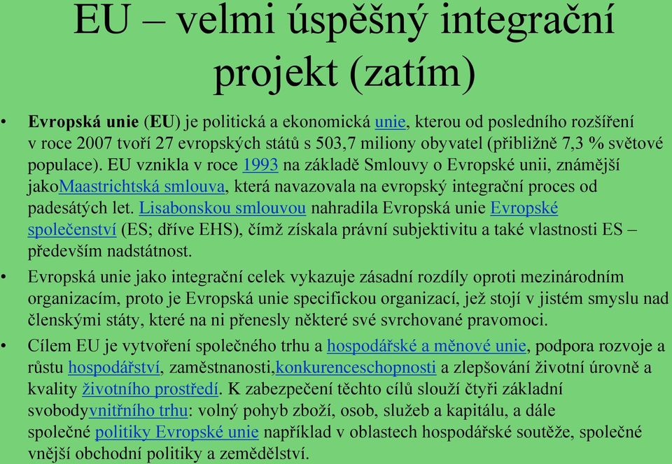 Lisabonskou smlouvou nahradila Evropská unie Evropské společenství (ES; dříve EHS), čímž získala právní subjektivitu a také vlastnosti ES především nadstátnost.