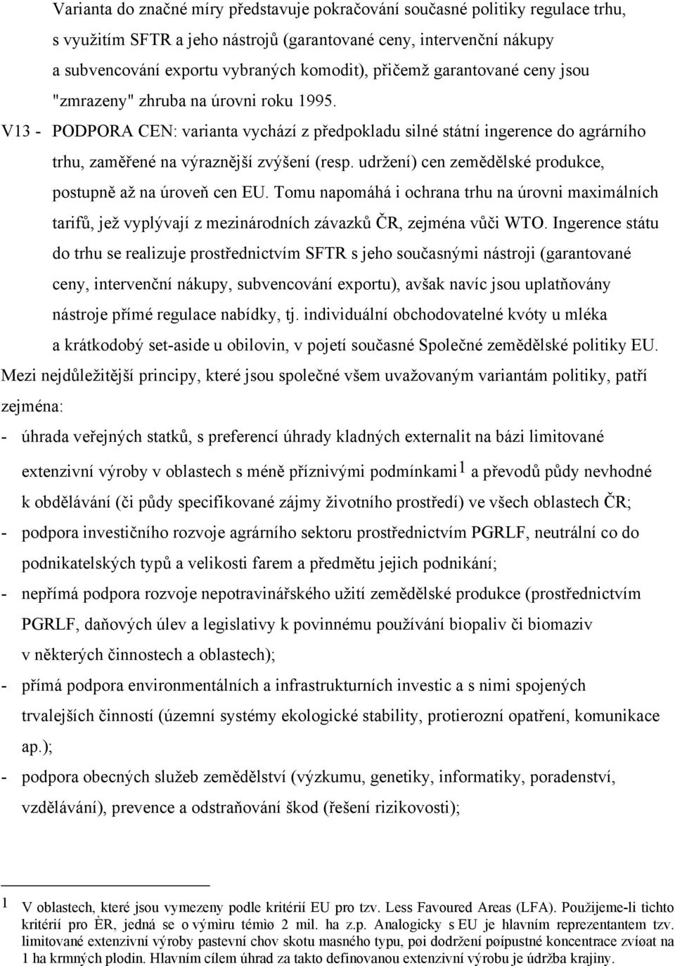 udržení) cen zemědělské produkce, postupně až na úroveň cen EU. Tomu napomáhá i ochrana trhu na úrovni maximálních tarifů, jež vyplývají z mezinárodních závazků ČR, zejména vůči WTO.