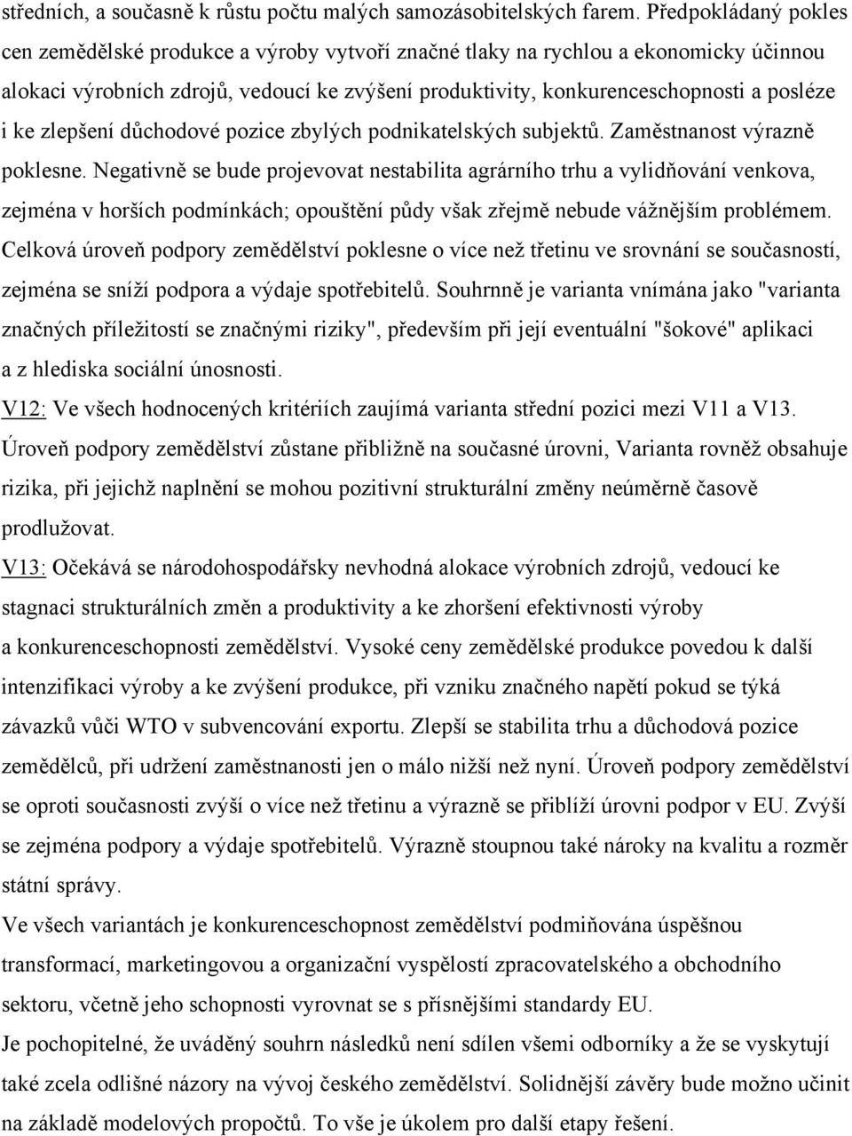 ke zlepšení důchodové pozice zbylých podnikatelských subjektů. Zaměstnanost výrazně poklesne.