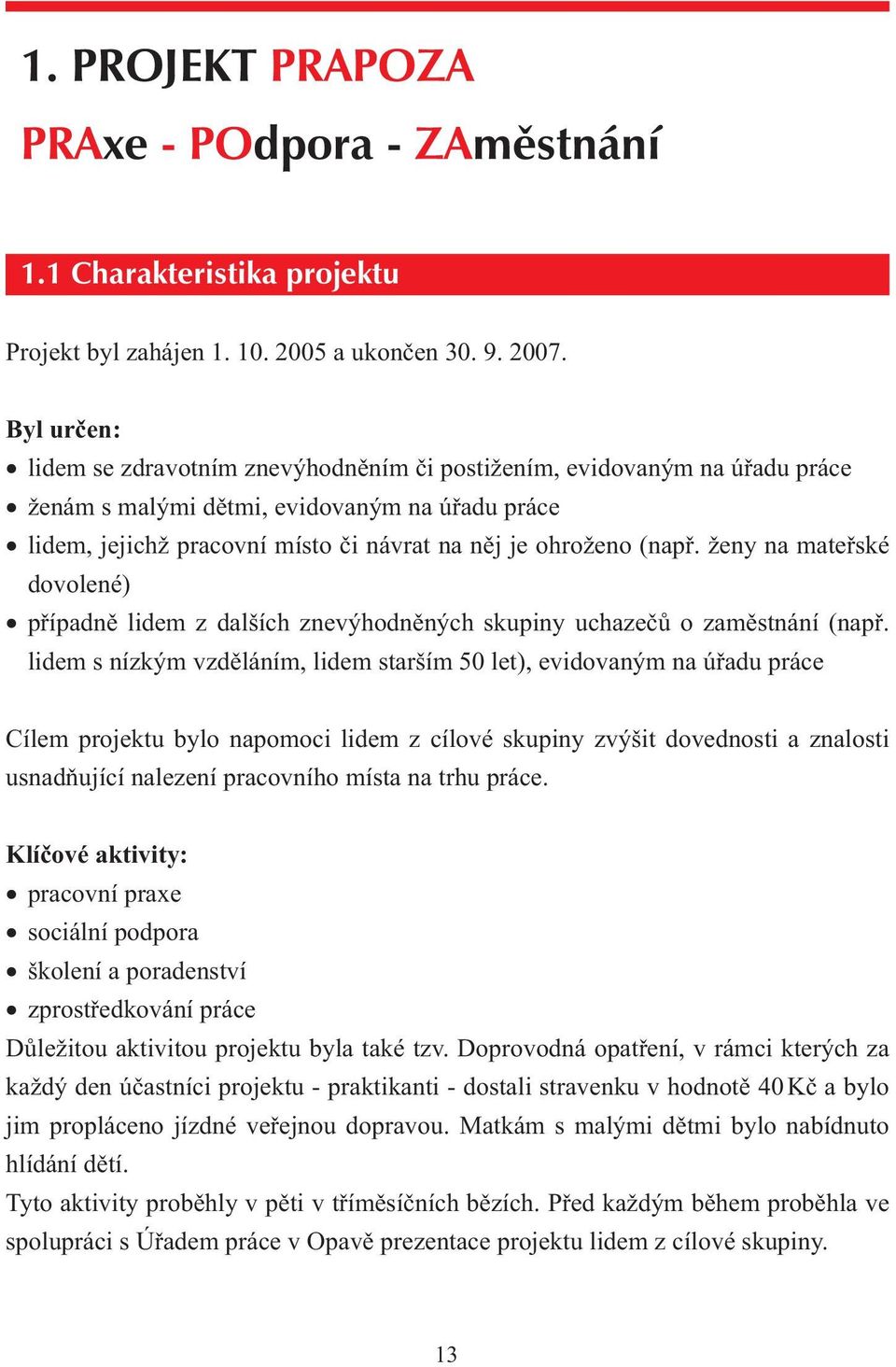 ženy na mateřské dovolené) případně lidem z dalších znevýhodněných skupiny uchazečů o zaměstnání (např.