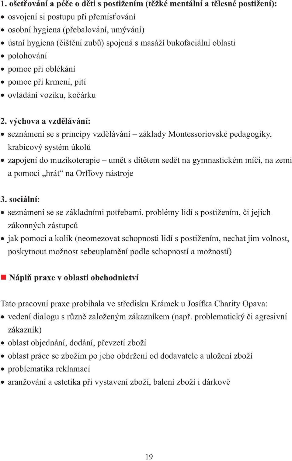 výchova a vzdělávání: seznámení se s principy vzdělávání základy Montessoriovské pedagogiky, krabicový systém úkolů zapojení do muzikoterapie umět s dítětem sedět na gymnastickém míči, na zemi a