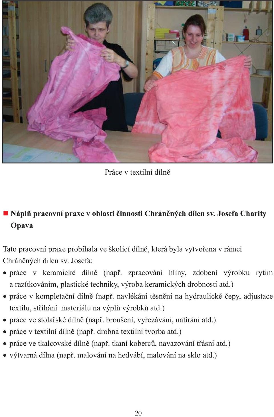 zpracování hlíny, zdobení výrobku rytím a razítkováním, plastické techniky, výroba keramických drobností atd.) práce v kompletační dílně (např.