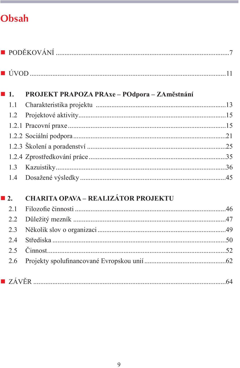 ..35 1.3 Kazuistiky...36 1.4 Dosažené výsledky...45 2. CHARITA OPAVA REALIZÁTOR PROJEKTU 2.1 Filozofie činnosti...46 2.