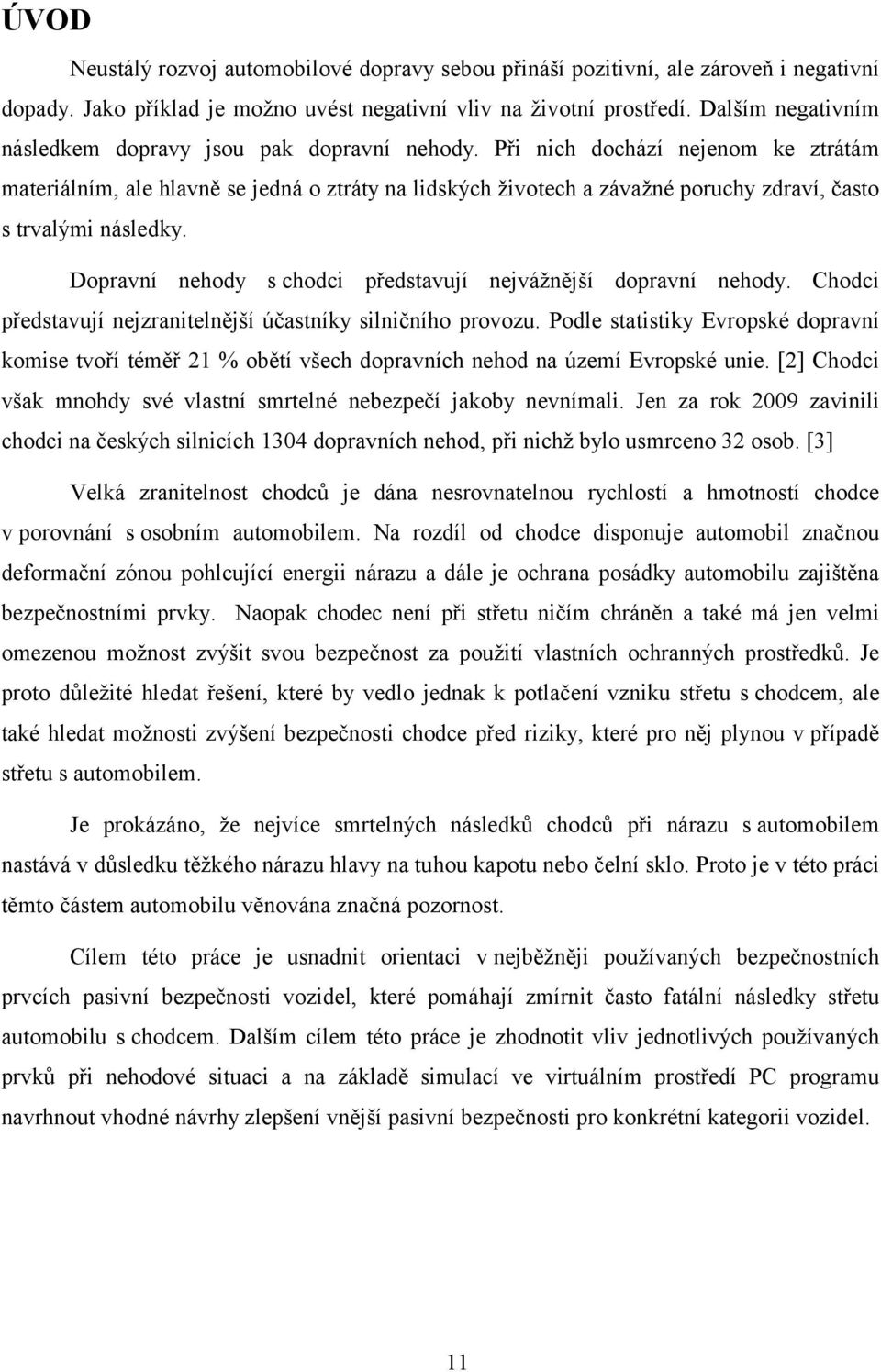 Při nich dochází nejenom ke ztrátám materiálním, ale hlavně se jedná o ztráty na lidských životech a závažné poruchy zdraví, často s trvalými následky.