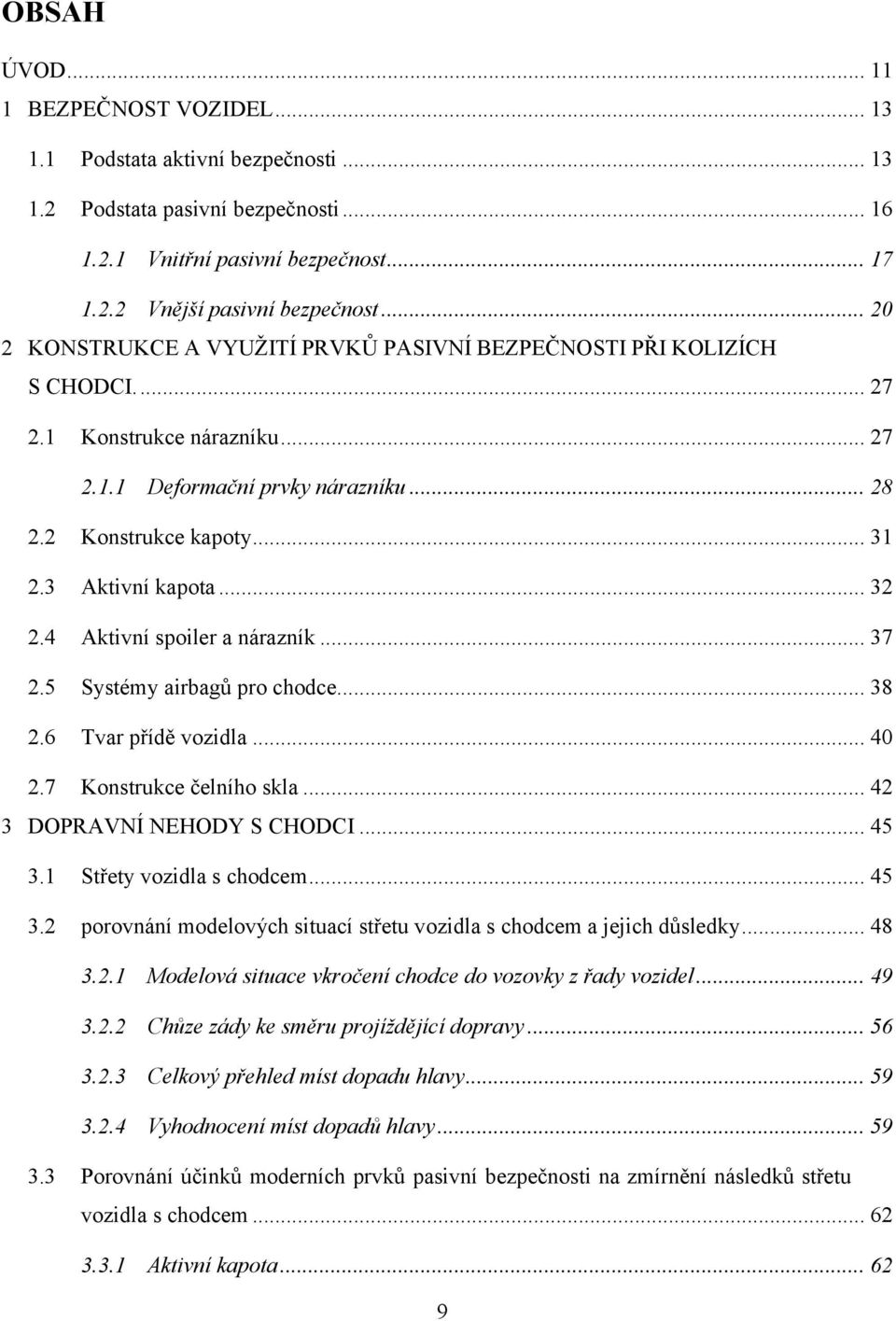 .. 32 2.4 Aktivní spoiler a nárazník... 37 2.5 Systémy airbagů pro chodce... 38 2.6 Tvar přídě vozidla... 40 2.7 Konstrukce čelního skla... 42 3 DOPRAVNÍ NEHODY S CHODCI... 45 3.