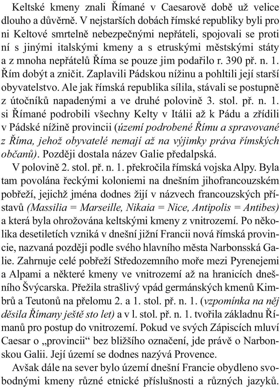 pouze jim podařilo r. 390 př. n. 1. Řím dobýt a zničit. Zaplavili Pádskou nížinu a pohltili její starší obyvatelstvo.