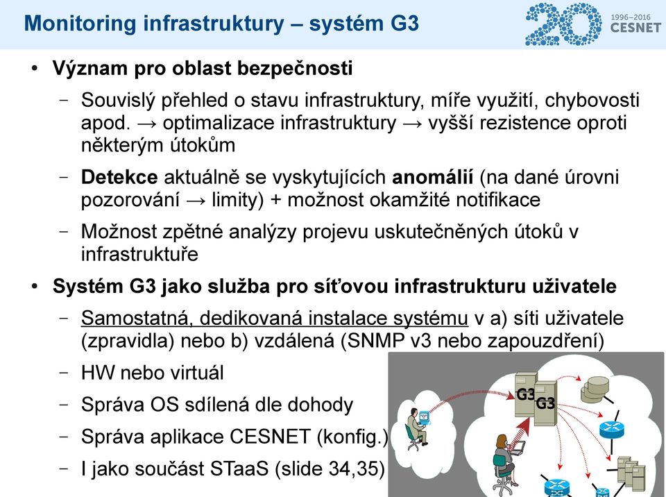 notifikace Možnost zpětné analýzy projevu uskutečněných útoků v infrastruktuře Systém G3 jako služba pro síťovou infrastrukturu uživatele Samostatná, dedikovaná