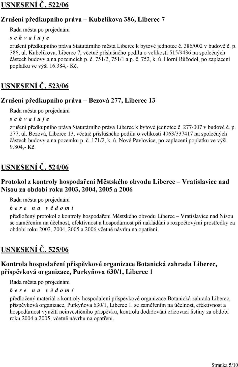 384,- Kč. USNESENÍ Č. 523/06 Zrušení předkupního práva Bezová 277, Liberec 13 zrušení předkupního práva Statutárního práva Liberec k bytové jednotce č. 277/007 v budově č. p. 277, ul.