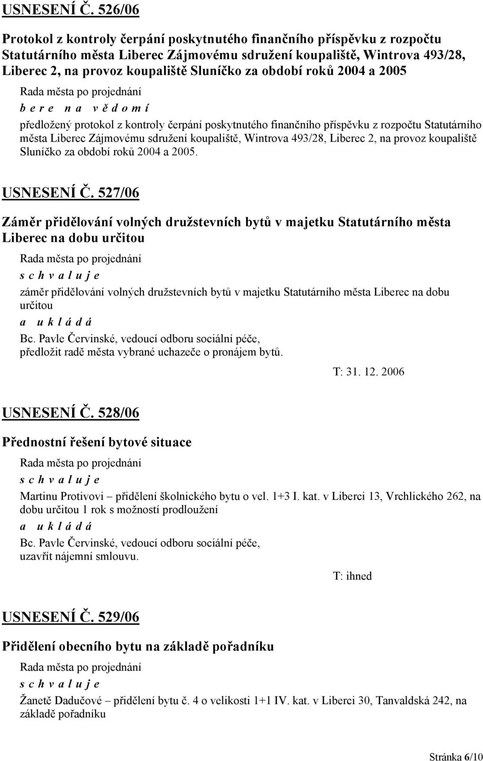 období roků 2004 a 2005 předložený protokol z kontroly čerpání poskytnutého finančního příspěvku z rozpočtu Statutárního města Liberec Zájmovému sdružení koupaliště, Wintrova 493/28, Liberec 2, na