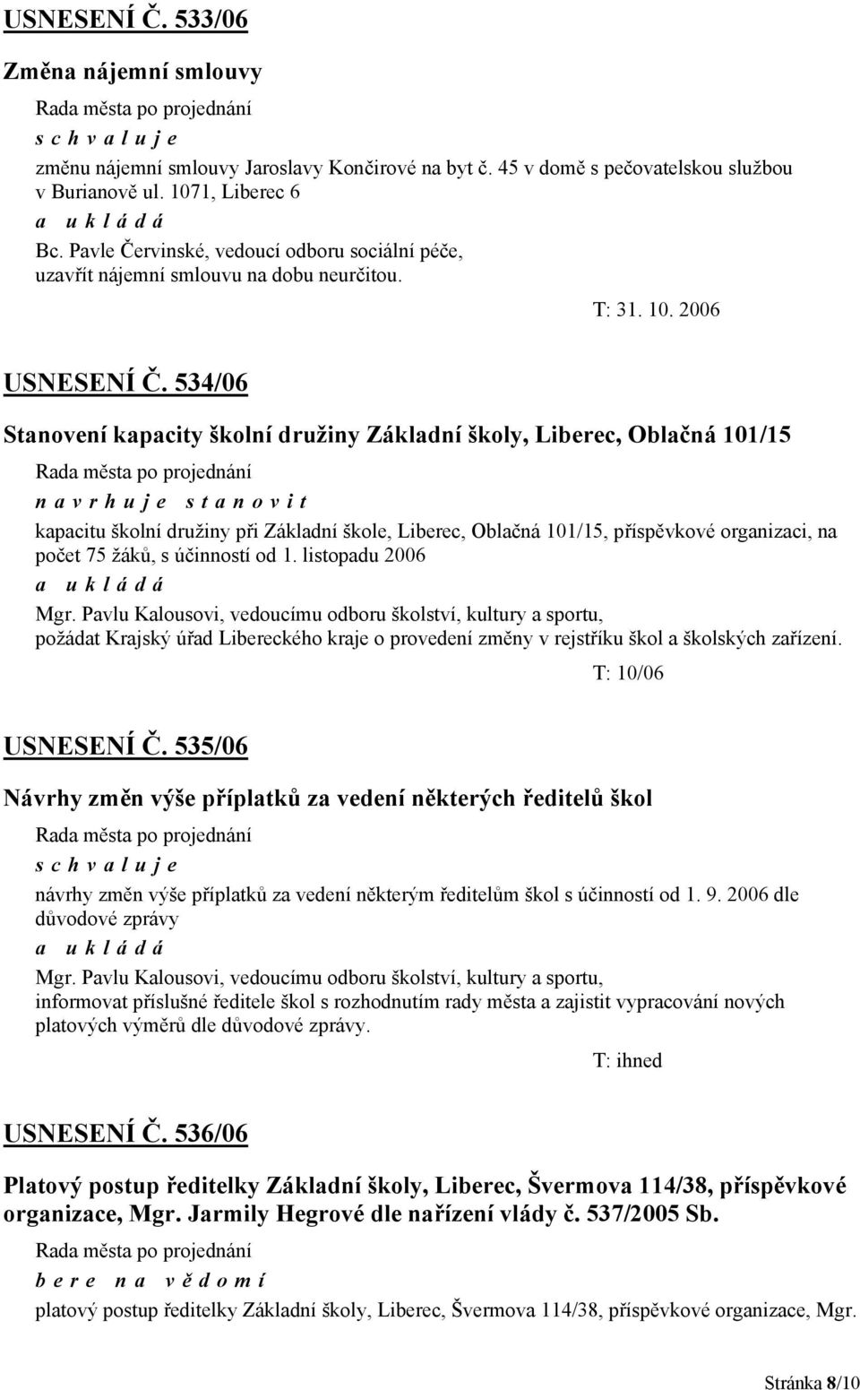 534/06 Stanovení kapacity školní družiny Základní školy, Liberec, Oblačná 101/15 navrhuje stanovit kapacitu školní družiny při Základní škole, Liberec, Oblačná 101/15, příspěvkové organizaci, na