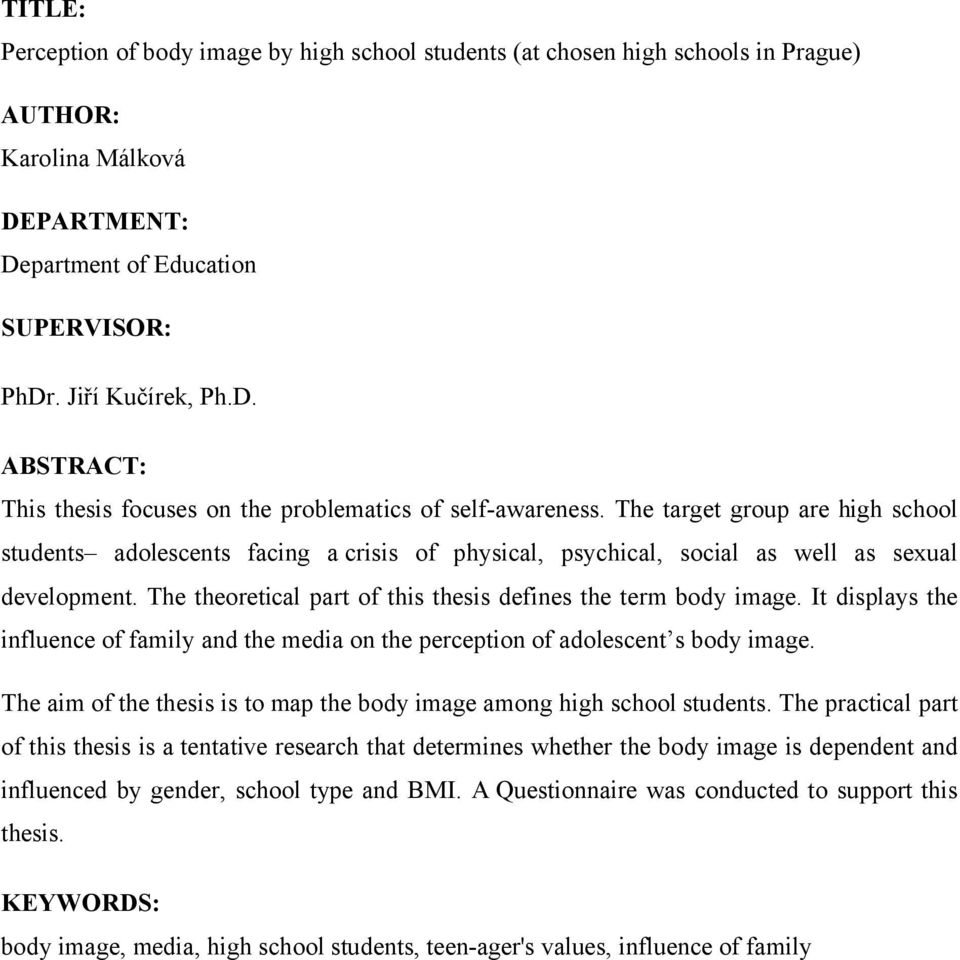 It displays the influence of family and the media on the perception of adolescent s body image. The aim of the thesis is to map the body image among high school students.