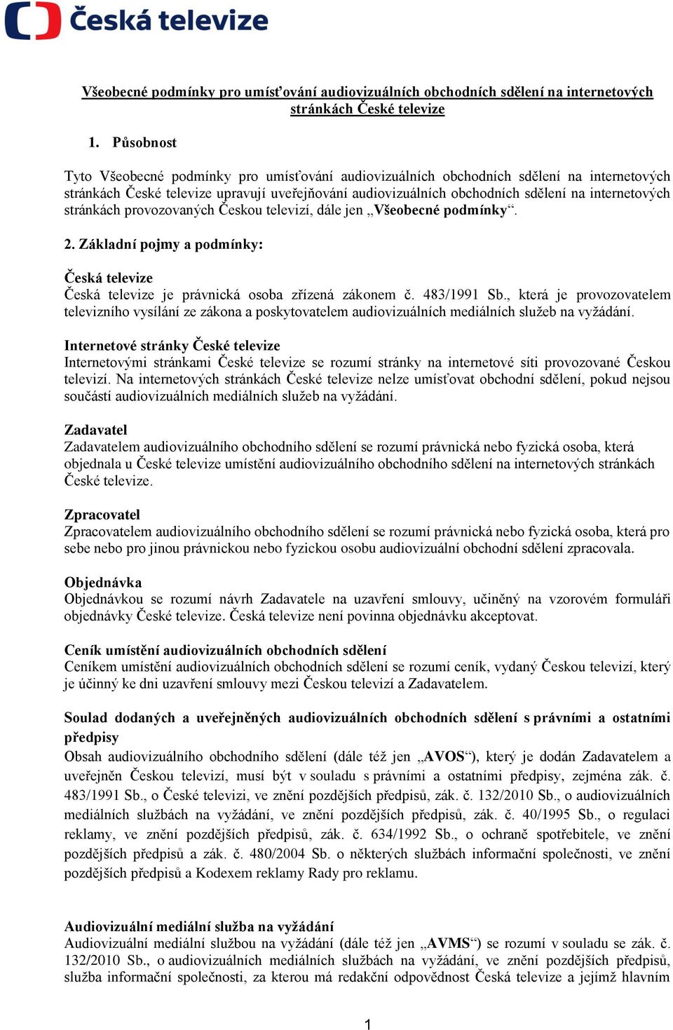 stránkách provozovaných Českou televizí, dále jen Všeobecné podmínky. 2. Základní pojmy a podmínky: Česká televize Česká televize je právnická osoba zřízená zákonem č. 483/1991 Sb.