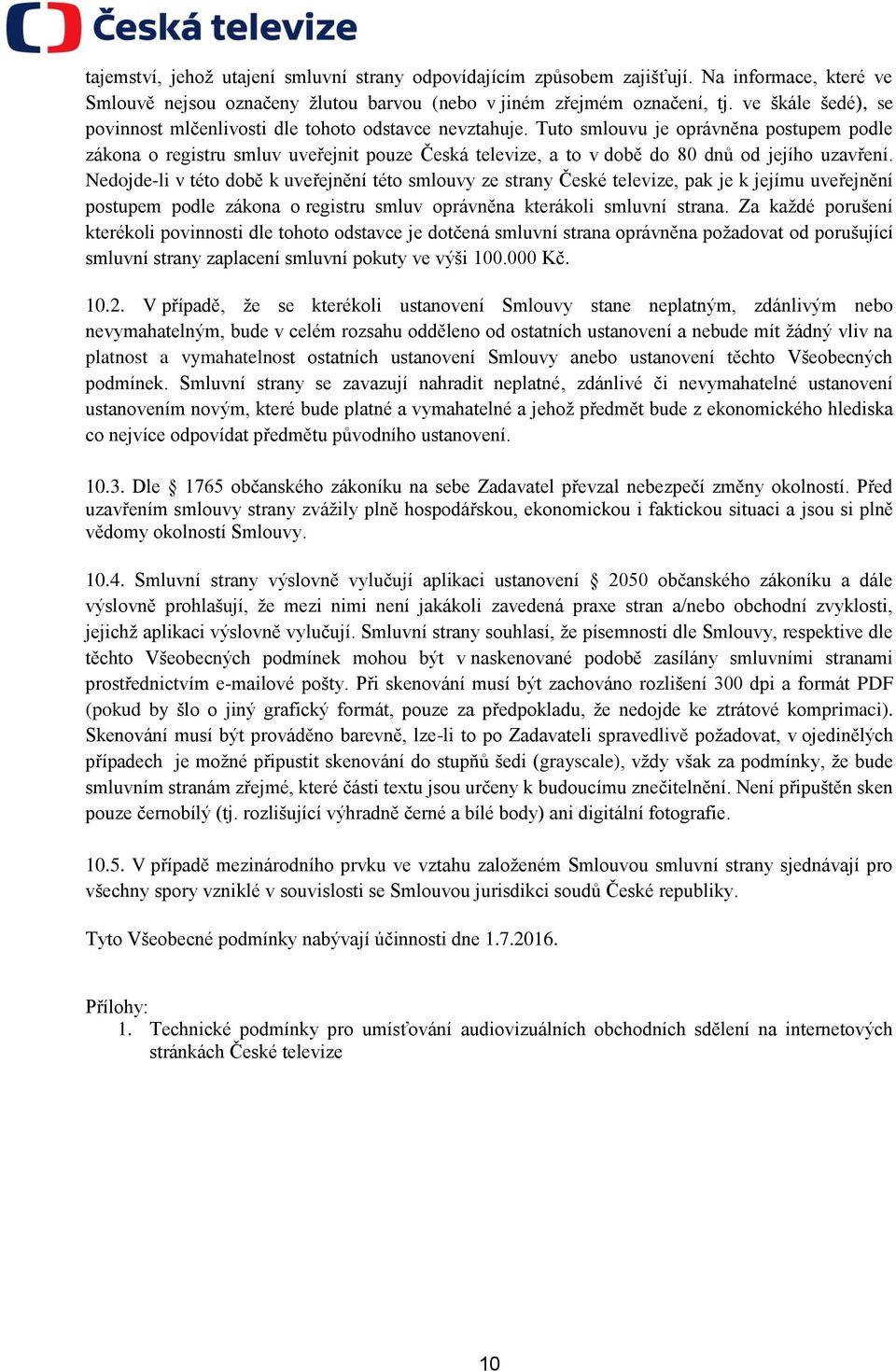 Tuto smlouvu je oprávněna postupem podle zákona o registru smluv uveřejnit pouze Česká televize, a to v době do 80 dnů od jejího uzavření.