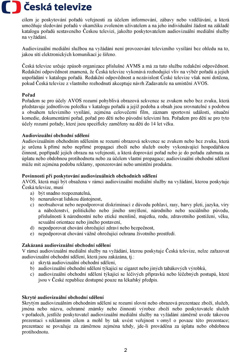 Audiovizuální mediální službou na vyžádání není provozování televizního vysílání bez ohledu na to, jakou sítí elektronických komunikací je šířeno.