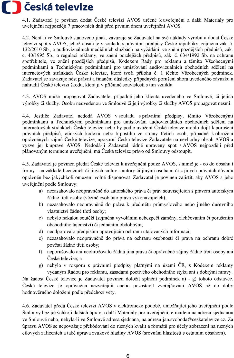 132/2010 Sb., o audiovizuálních mediálních službách na vyžádání, ve znění pozdějších předpisů, zák. č. 40/1995 Sb., o regulaci reklamy, ve znění pozdějších předpisů, zák. č. 634/1992 Sb.
